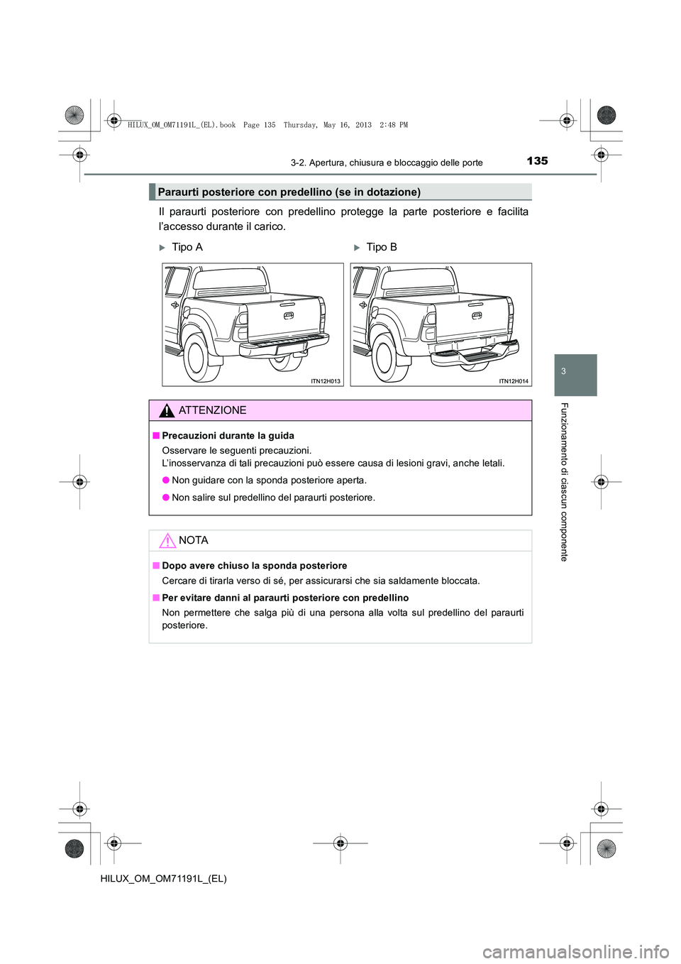 TOYOTA HILUX 2014  Manuale duso (in Italian) 1353-2. Apertura, chiusura e bloccaggio delle porte
3
Funzionamento di ciascun componente
HILUX_OM_OM71191L_(EL)
Il paraurti posteriore con predellino protegge la parte posteriore e facilita
l’acces