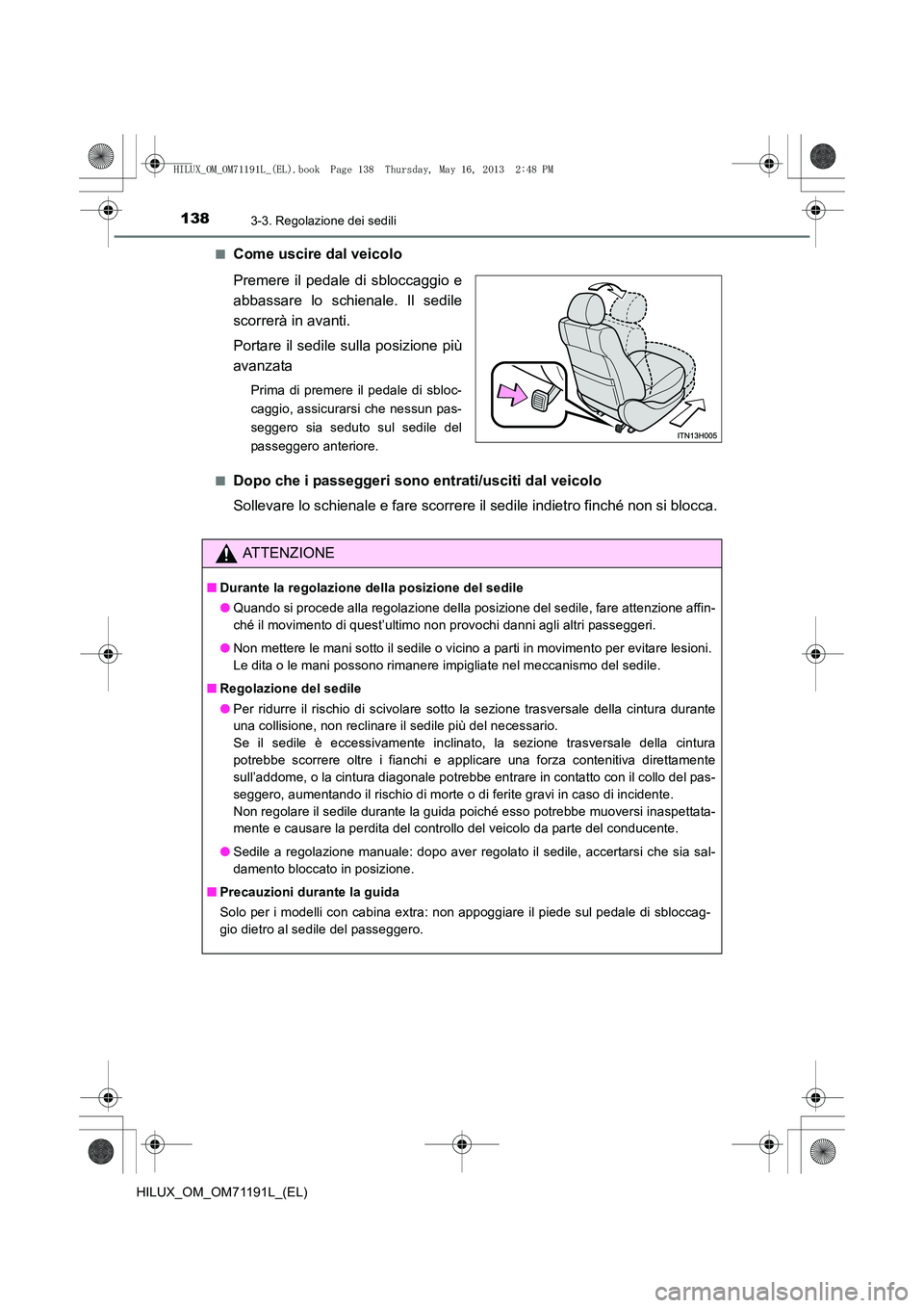 TOYOTA HILUX 2014  Manuale duso (in Italian) 1383-3. Regolazione dei sedili
HILUX_OM_OM71191L_(EL)■
Come uscire dal veicolo
Premere il pedale di sbloccaggio e
abbassare lo schienale. Il sedile
scorrerà in avanti.
Portare il sedile sulla posiz