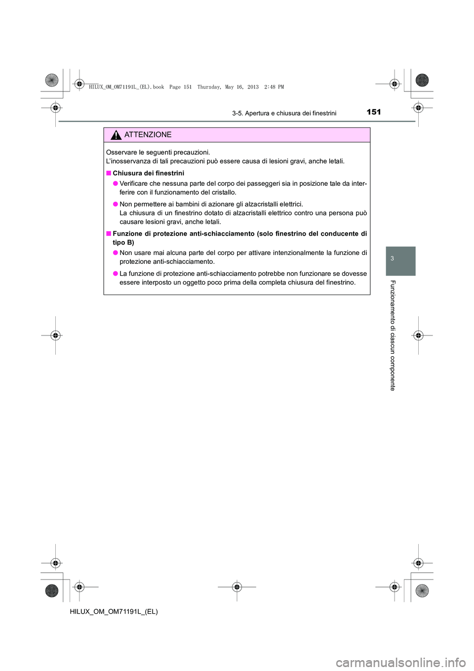 TOYOTA HILUX 2014 Manuale duso (in Italian) 1513-5. Apertura e chiusura dei finestrini
3
Funzionamento di ciascun componente
HILUX_OM_OM71191L_(EL)
ATTENZIONE
Osservare le seguenti precauzioni.
L’inosservanza di tali precauzioni può essere TOYOTA HILUX 2014 Manuale duso (in Italian) 1513-5. Apertura e chiusura dei finestrini
3
Funzionamento di ciascun componente
HILUX_OM_OM71191L_(EL)
ATTENZIONE
Osservare le seguenti precauzioni.
L’inosservanza di tali precauzioni può essere