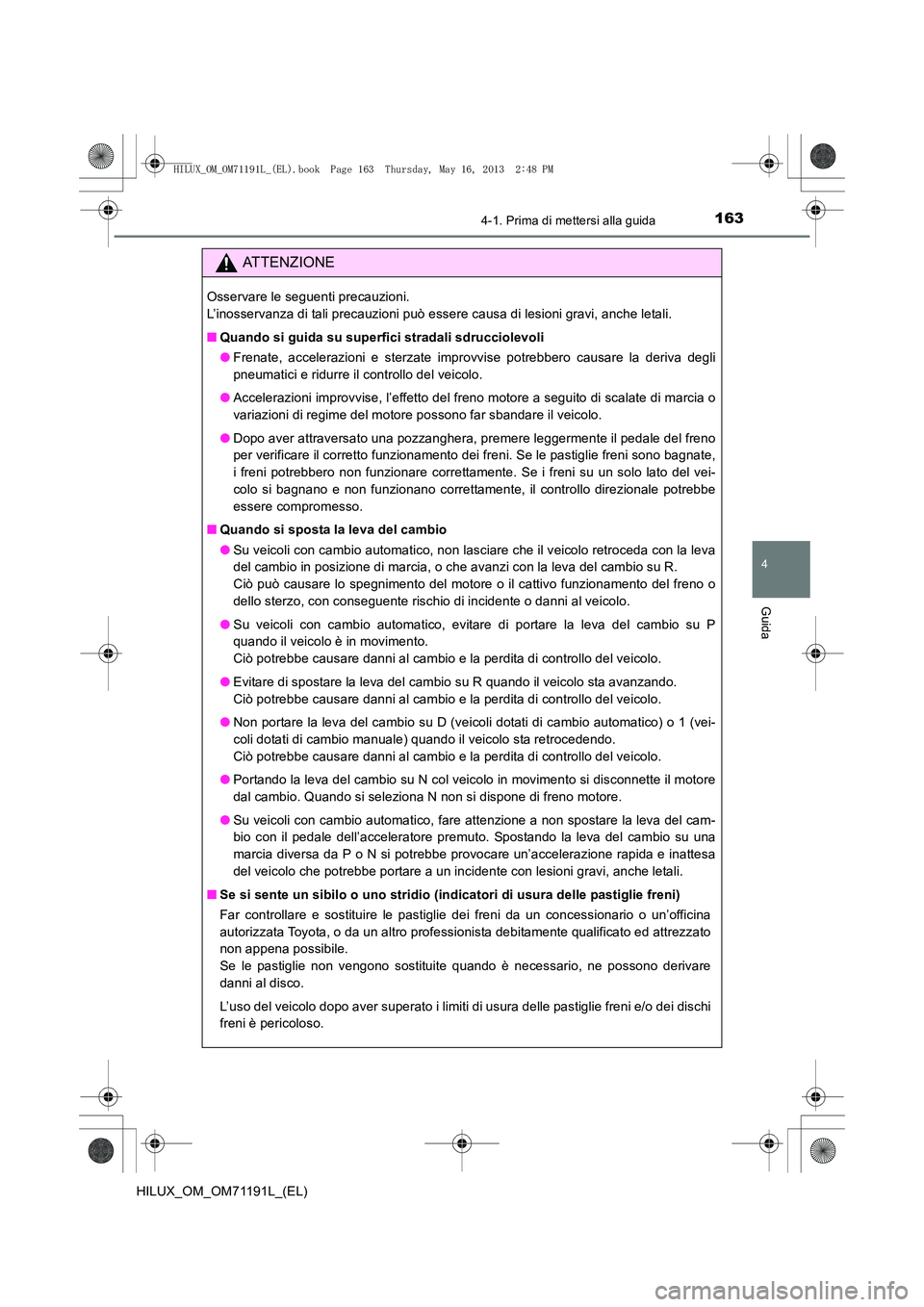 TOYOTA HILUX 2014 Manuale duso (in Italian) 1634-1. Prima di mettersi alla guida
4
Guida
HILUX_OM_OM71191L_(EL)
ATTENZIONE
Osservare le seguenti precauzioni.
L’inosservanza di tali precauzioni può essere causa di lesioni gravi, anche letali TOYOTA HILUX 2014 Manuale duso (in Italian) 1634-1. Prima di mettersi alla guida
4
Guida
HILUX_OM_OM71191L_(EL)
ATTENZIONE
Osservare le seguenti precauzioni.
L’inosservanza di tali precauzioni può essere causa di lesioni gravi, anche letali