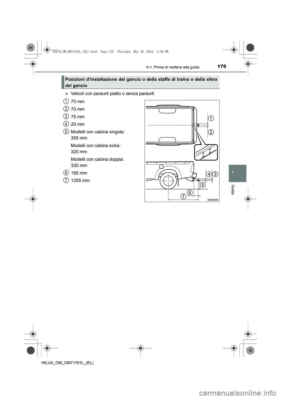 TOYOTA HILUX 2014  Manuale duso (in Italian) 1754-1. Prima di mettersi alla guida
4
Guida
HILUX_OM_OM71191L_(EL)
�XVeicoli con paraurti piatto o senza paraurti
70 mm
70 mm
75 mm
20 mm
Modelli con cabina singola: 
355 mm
Modelli con cabina extra:
