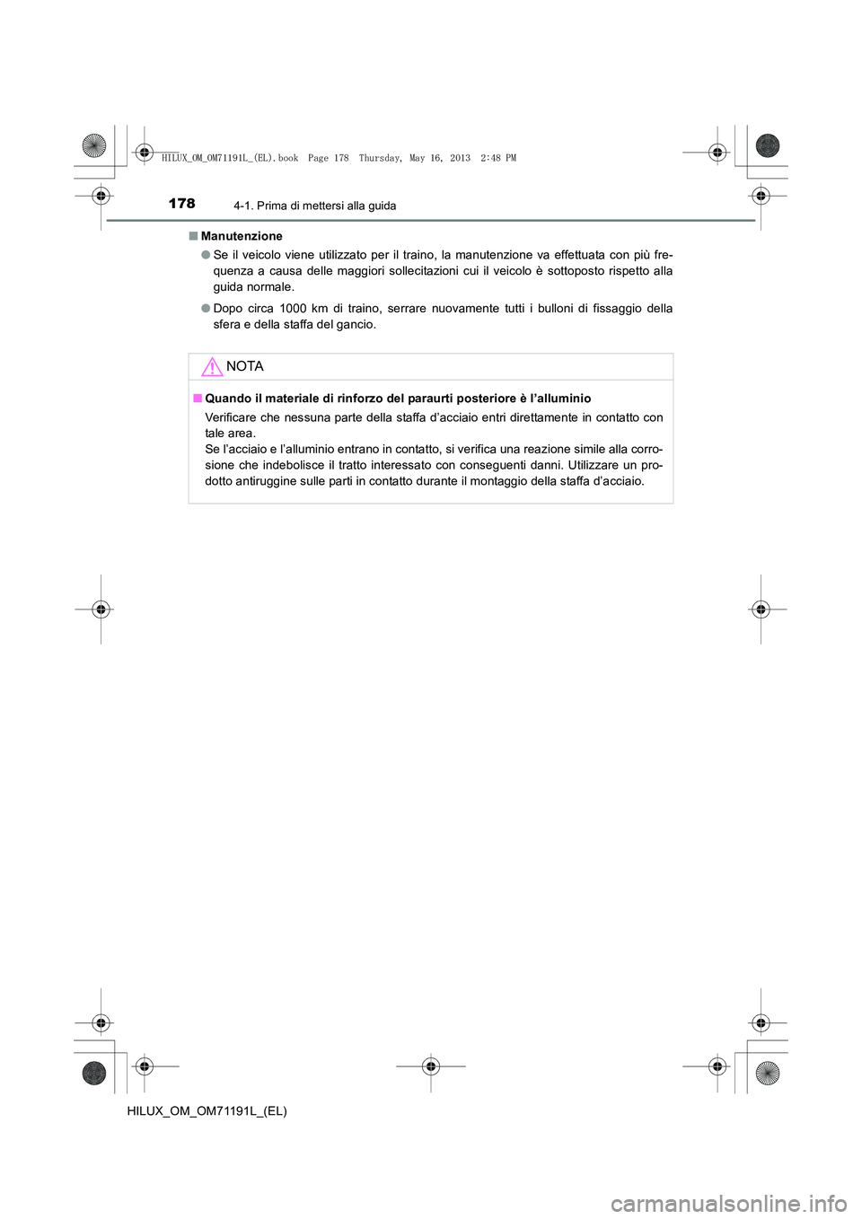 TOYOTA HILUX 2014  Manuale duso (in Italian) 1784-1. Prima di mettersi alla guida
HILUX_OM_OM71191L_(EL)■
Manutenzione
●Se il veicolo viene utilizzato per il traino, la manutenzione va effettuata con più fre-
quenza a causa delle maggiori s