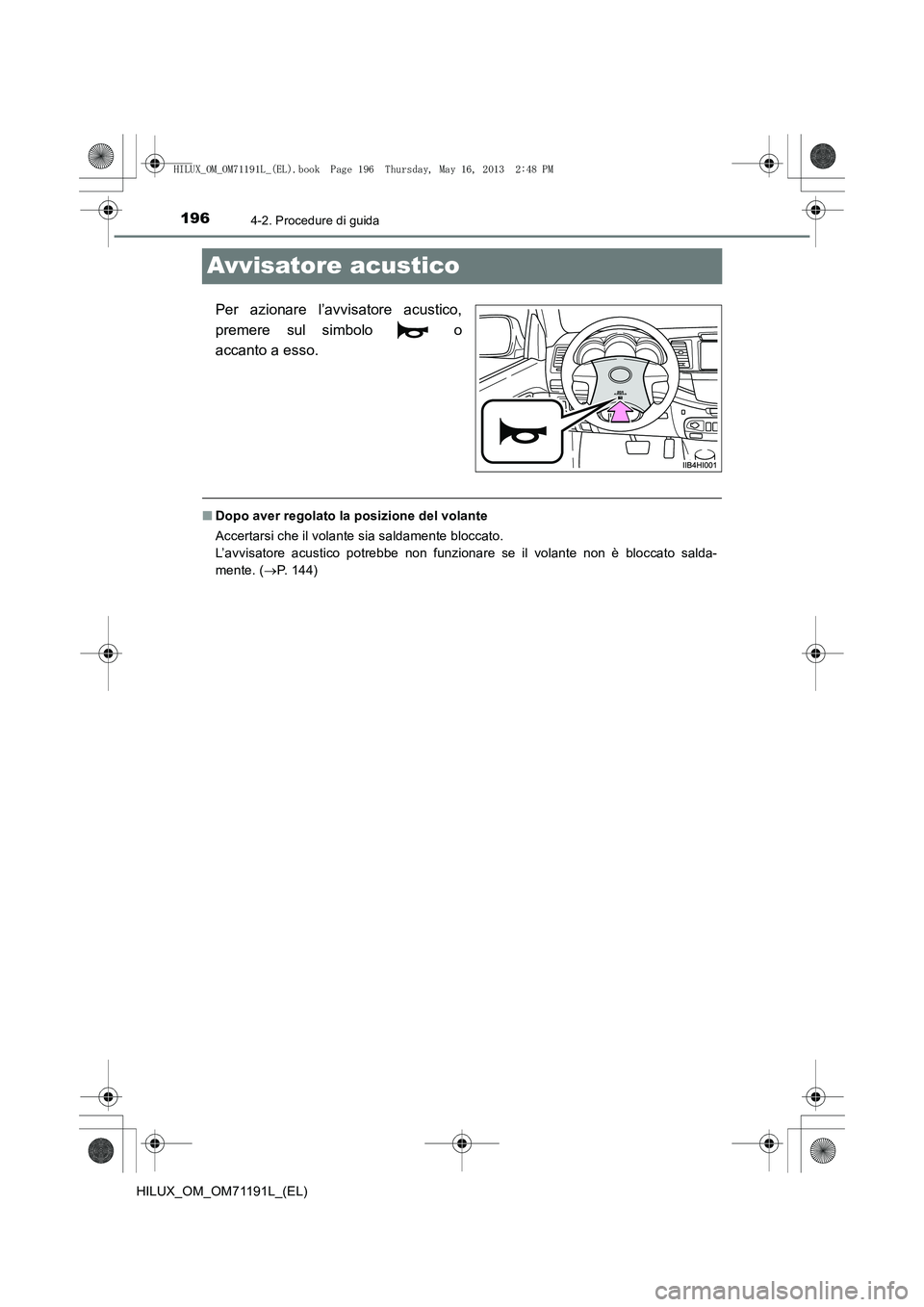 TOYOTA HILUX 2014  Manuale duso (in Italian) 1964-2. Procedure di guida
HILUX_OM_OM71191L_(EL)
Avvisatore acustico
Per azionare l’avvisatore acustico,
premere sul simbolo   o
accanto a esso.
■Dopo aver regolato la posizione del volante
Accer