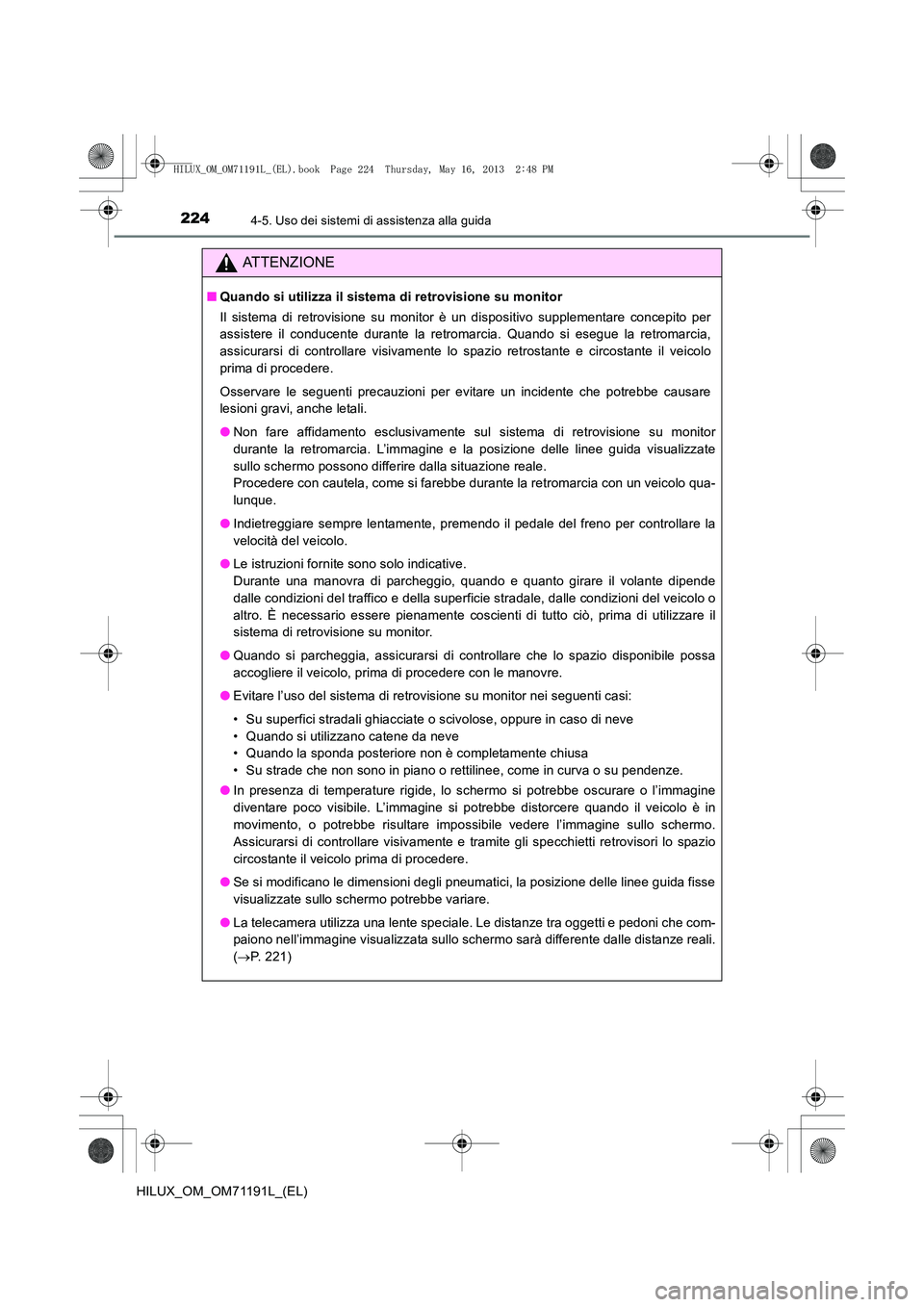 TOYOTA HILUX 2014 Manuale duso (in Italian) 2244-5. Uso dei sistemi di assistenza alla guida
HILUX_OM_OM71191L_(EL)
ATTENZIONE
■Quando si utilizza il sistema di retrovisione su monitor
Il sistema di retrovisione su monitor è un dispositivo TOYOTA HILUX 2014 Manuale duso (in Italian) 2244-5. Uso dei sistemi di assistenza alla guida
HILUX_OM_OM71191L_(EL)
ATTENZIONE
■Quando si utilizza il sistema di retrovisione su monitor
Il sistema di retrovisione su monitor è un dispositivo
