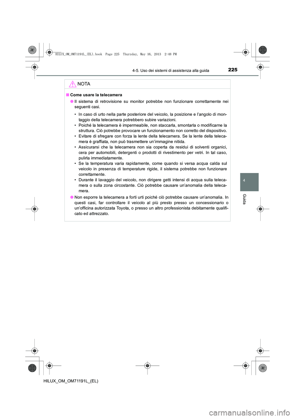 TOYOTA HILUX 2014 Manuale duso (in Italian) 2254-5. Uso dei sistemi di assistenza alla guida
4
Guida
HILUX_OM_OM71191L_(EL)
NOTA
■Come usare la telecamera
●Il sistema di retrovisione su monitor potrebbe non funzionare correttamente nei
segu TOYOTA HILUX 2014 Manuale duso (in Italian) 2254-5. Uso dei sistemi di assistenza alla guida
4
Guida
HILUX_OM_OM71191L_(EL)
NOTA
■Come usare la telecamera
●Il sistema di retrovisione su monitor potrebbe non funzionare correttamente nei
segu