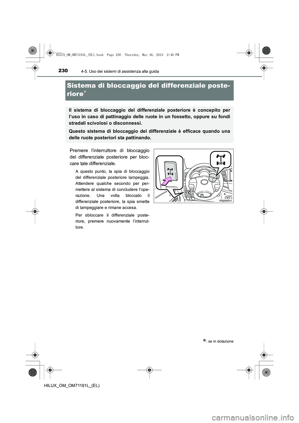 TOYOTA HILUX 2014 Manuale duso (in Italian) 2304-5. Uso dei sistemi di assistenza alla guida
HILUX_OM_OM71191L_(EL)
Sistema di bloccaggio del differenziale poste-
riore
∗
Premere l’interruttore di bloccaggio
del differenziale posteriore per TOYOTA HILUX 2014 Manuale duso (in Italian) 2304-5. Uso dei sistemi di assistenza alla guida
HILUX_OM_OM71191L_(EL)
Sistema di bloccaggio del differenziale poste-
riore
∗
Premere l’interruttore di bloccaggio
del differenziale posteriore per