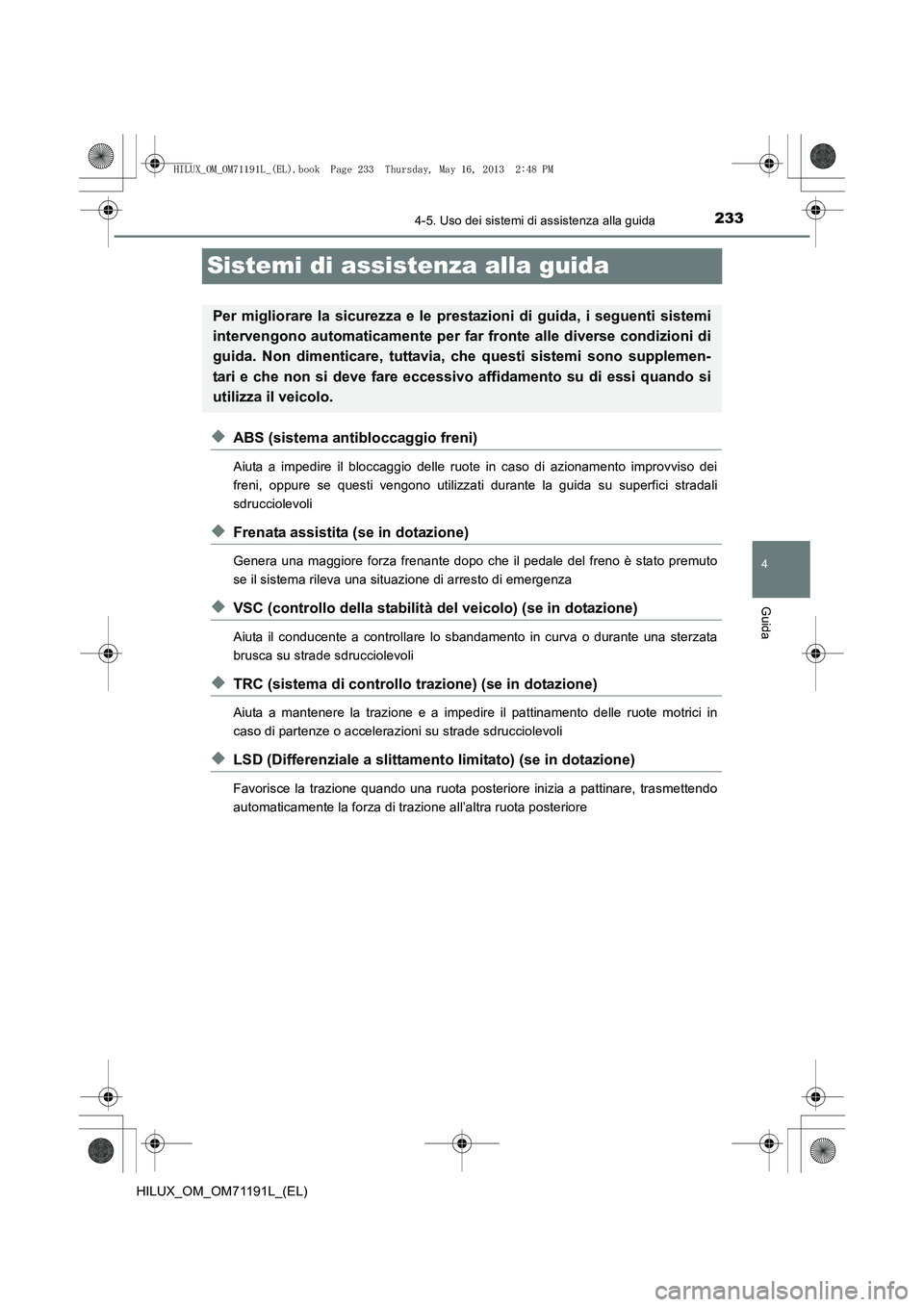 TOYOTA HILUX 2014  Manuale duso (in Italian) 233
4
4-5. Uso dei sistemi di assistenza alla guida
Guida
HILUX_OM_OM71191L_(EL)
Sistemi di assistenza alla guida
◆ABS (sistema antibloccaggio freni)
Aiuta a impedire il bloccaggio delle ruote in ca