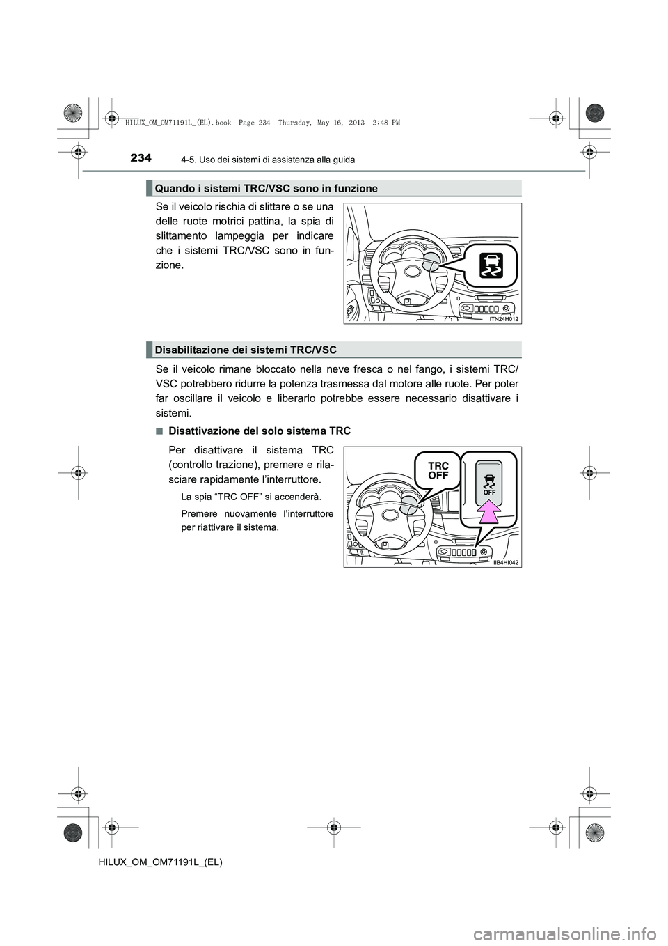 TOYOTA HILUX 2014  Manuale duso (in Italian) 2344-5. Uso dei sistemi di assistenza alla guida
HILUX_OM_OM71191L_(EL)
Se il veicolo rischia di slittare o se una
delle ruote motrici pattina, la spia di
slittamento lampeggia per indicare
che i sist