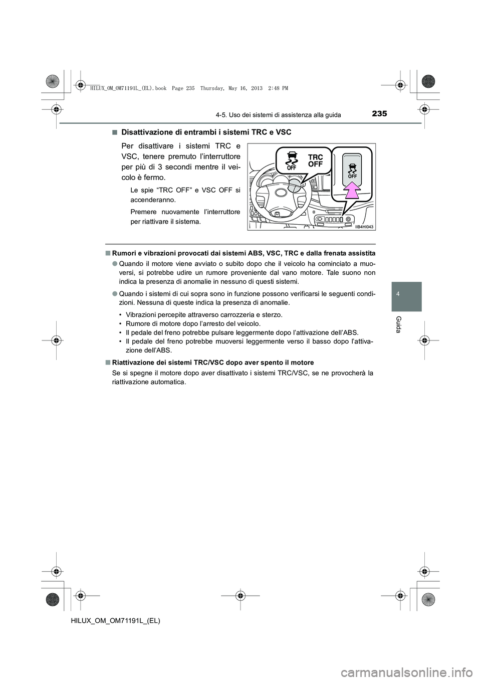 TOYOTA HILUX 2014  Manuale duso (in Italian) 2354-5. Uso dei sistemi di assistenza alla guida
4
Guida
HILUX_OM_OM71191L_(EL)■
Disattivazione di entrambi i sistemi TRC e VSC
Per disattivare i sistemi TRC e
VSC, tenere premuto l’interruttore
p
