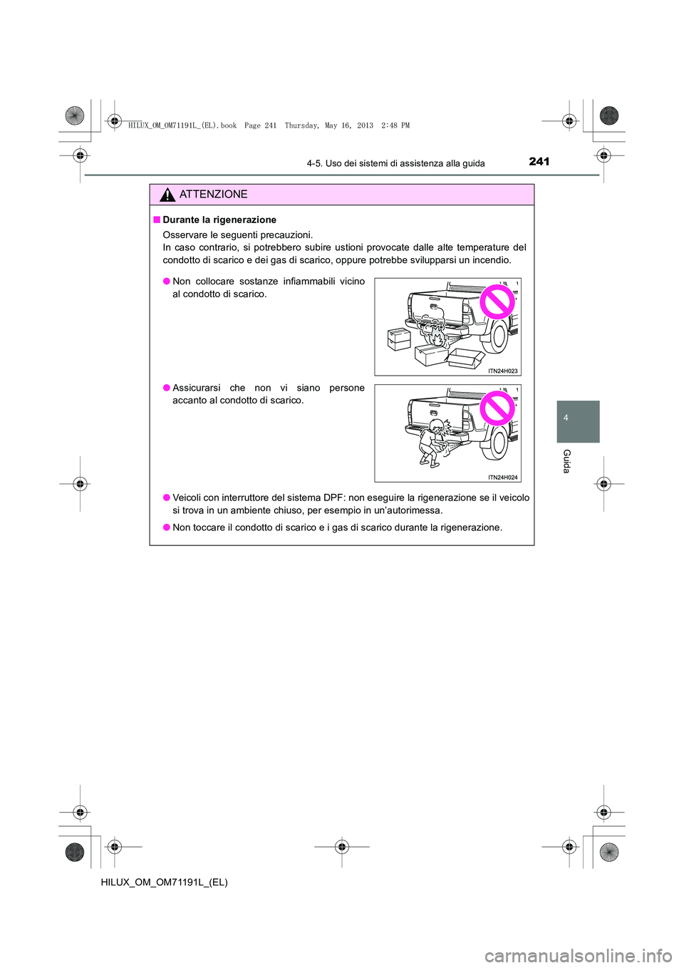 TOYOTA HILUX 2014 Manuale duso (in Italian) 2414-5. Uso dei sistemi di assistenza alla guida
4
Guida
HILUX_OM_OM71191L_(EL)
ATTENZIONE
■Durante la rigenerazione
Osservare le seguenti precauzioni.
In caso contrario, si potrebbero subire ustio TOYOTA HILUX 2014 Manuale duso (in Italian) 2414-5. Uso dei sistemi di assistenza alla guida
4
Guida
HILUX_OM_OM71191L_(EL)
ATTENZIONE
■Durante la rigenerazione
Osservare le seguenti precauzioni.
In caso contrario, si potrebbero subire ustio
