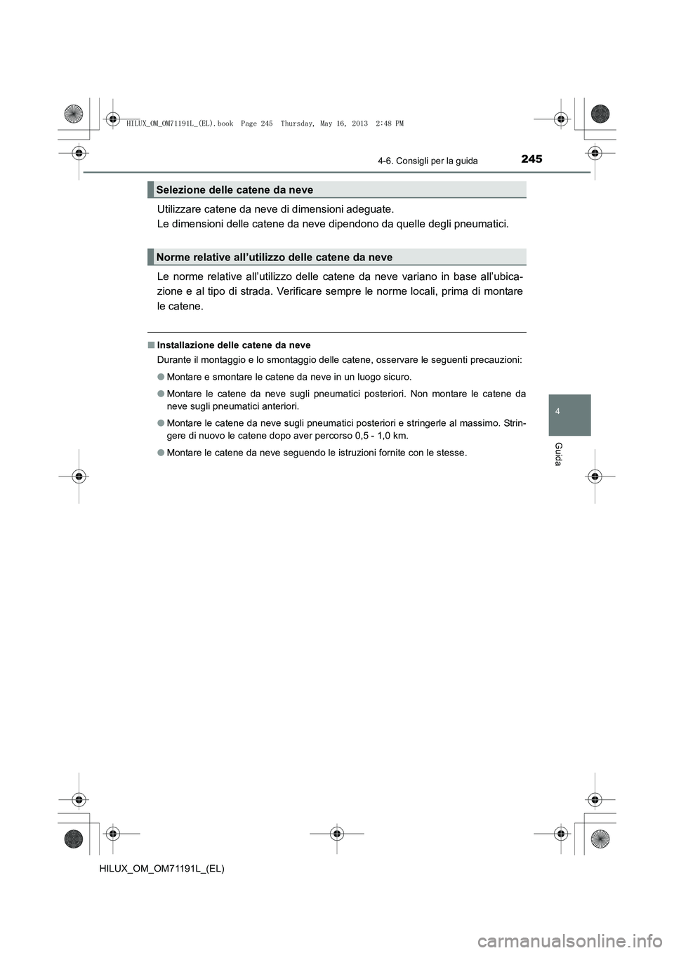 TOYOTA HILUX 2014 Manuale duso (in Italian) 2454-6. Consigli per la guida
4
Guida
HILUX_OM_OM71191L_(EL)
Utilizzare catene da neve di dimensioni adeguate.
Le dimensioni delle catene da neve dipendono da quelle degli pneumatici.
Le norme relati TOYOTA HILUX 2014 Manuale duso (in Italian) 2454-6. Consigli per la guida
4
Guida
HILUX_OM_OM71191L_(EL)
Utilizzare catene da neve di dimensioni adeguate.
Le dimensioni delle catene da neve dipendono da quelle degli pneumatici.
Le norme relati