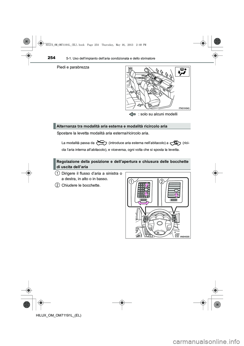 TOYOTA HILUX 2014 Manuale duso (in Italian) 2545-1. Uso dell’impianto dell’aria condizionata e dello sbrinatore
HILUX_OM_OM71191L_(EL)
Piedi e parabrezza: solo su alcuni modelli
Spostare la levetta modalità aria esterna/ricircolo aria.
La TOYOTA HILUX 2014 Manuale duso (in Italian) 2545-1. Uso dell’impianto dell’aria condizionata e dello sbrinatore
HILUX_OM_OM71191L_(EL)
Piedi e parabrezza: solo su alcuni modelli
Spostare la levetta modalità aria esterna/ricircolo aria.
La