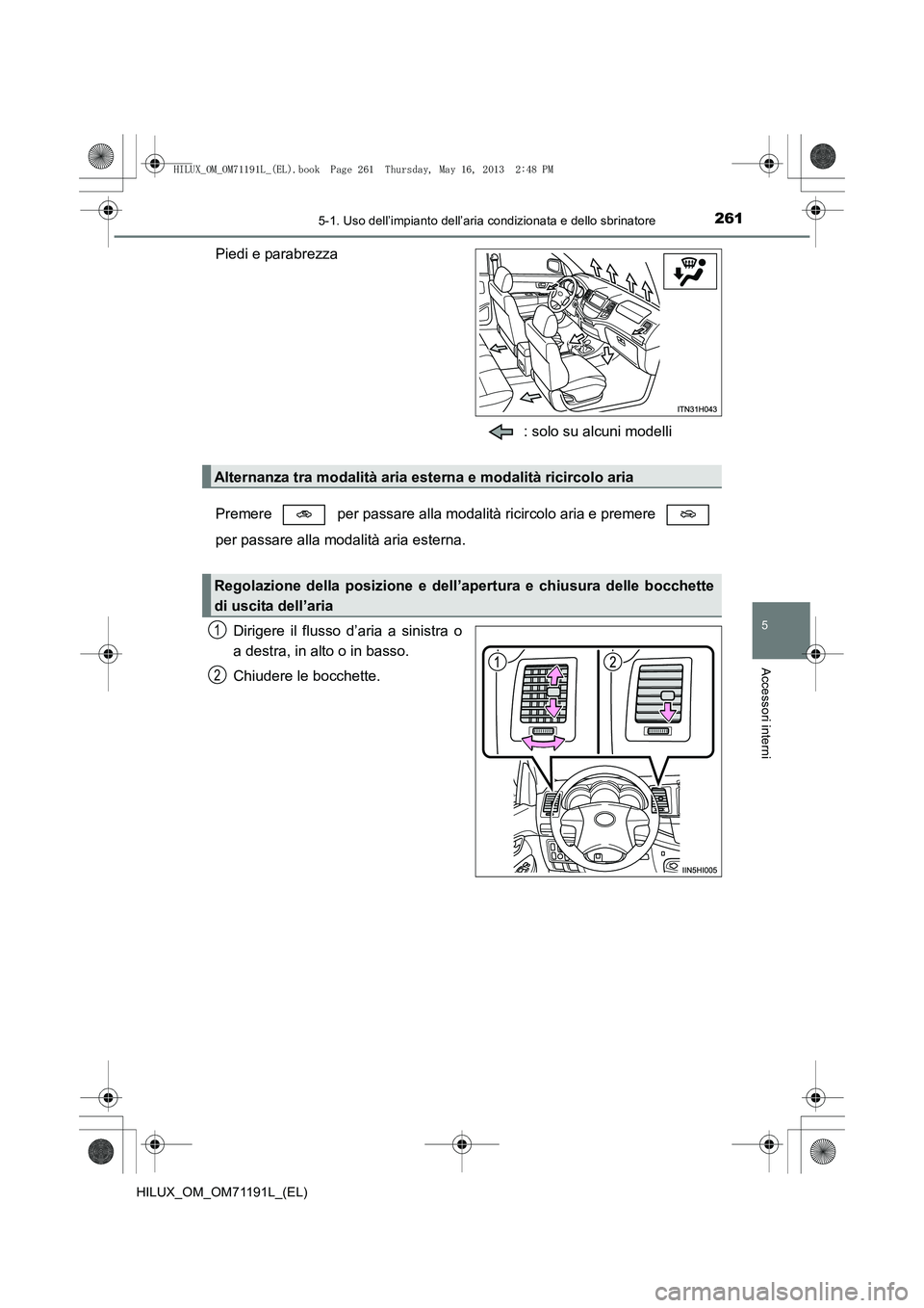 TOYOTA HILUX 2014 Manuale duso (in Italian) 2615-1. Uso dell’impianto dell’aria condizionata e dello sbrinatore
5
Accessori interni
HILUX_OM_OM71191L_(EL)
Piedi e parabrezza: solo su alcuni modelli
Premere per passare alla modal ità rici TOYOTA HILUX 2014 Manuale duso (in Italian) 2615-1. Uso dell’impianto dell’aria condizionata e dello sbrinatore
5
Accessori interni
HILUX_OM_OM71191L_(EL)
Piedi e parabrezza: solo su alcuni modelli
Premere per passare alla modal ità rici