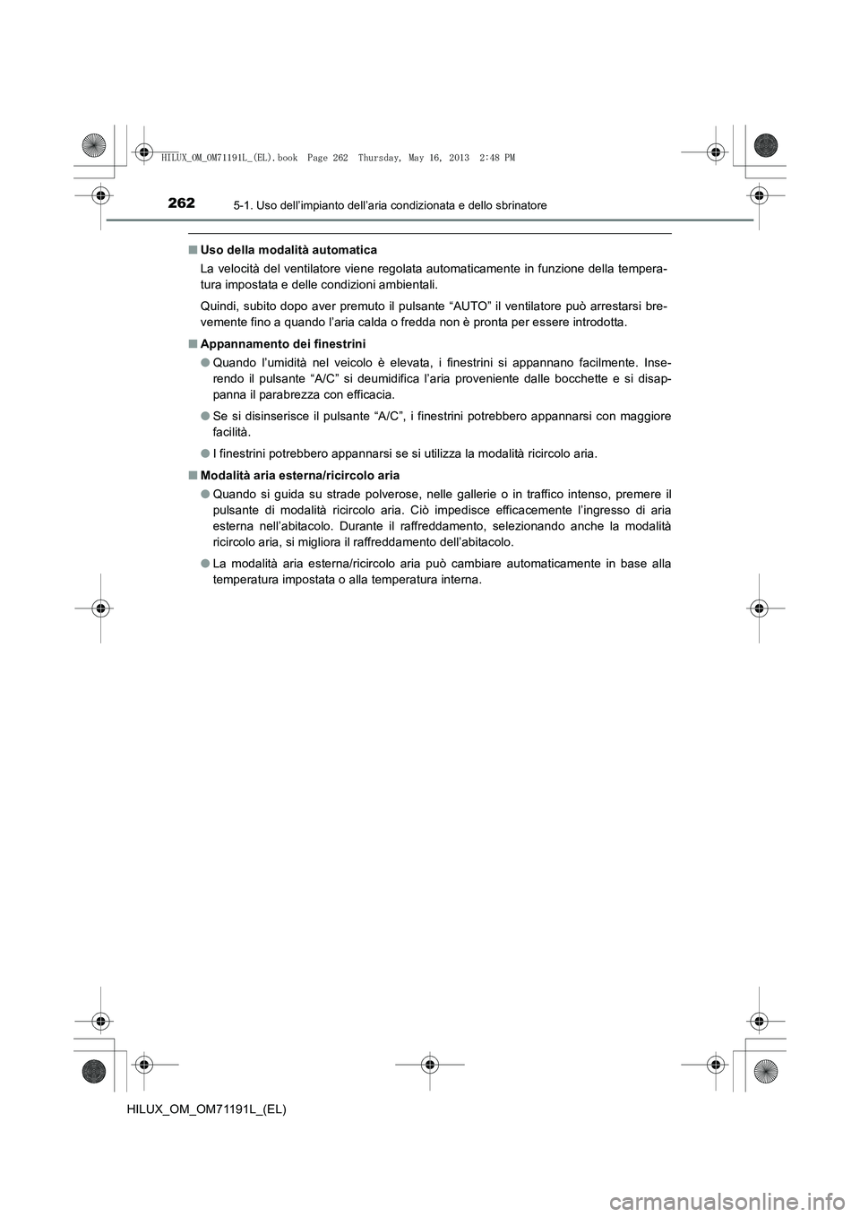 TOYOTA HILUX 2014 Manuale duso (in Italian) 2625-1. Uso dell’impianto dell’aria condizionata e dello sbrinatore
HILUX_OM_OM71191L_(EL)
■Uso della modalità automatica
La velocità del ventilatore viene regolata automaticamente in funzione TOYOTA HILUX 2014 Manuale duso (in Italian) 2625-1. Uso dell’impianto dell’aria condizionata e dello sbrinatore
HILUX_OM_OM71191L_(EL)
■Uso della modalità automatica
La velocità del ventilatore viene regolata automaticamente in funzione