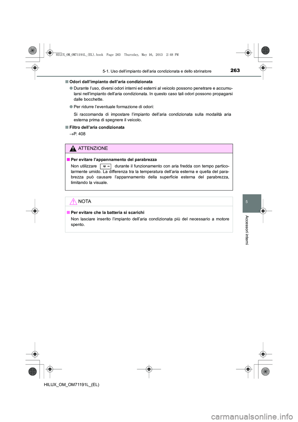 TOYOTA HILUX 2014 Manuale duso (in Italian) 2635-1. Uso dell’impianto dell’aria condizionata e dello sbrinatore
5
Accessori interni
HILUX_OM_OM71191L_(EL)■
Odori dall’impianto dell’aria condizionata
●Durante l’uso, diversi odori i TOYOTA HILUX 2014 Manuale duso (in Italian) 2635-1. Uso dell’impianto dell’aria condizionata e dello sbrinatore
5
Accessori interni
HILUX_OM_OM71191L_(EL)■
Odori dall’impianto dell’aria condizionata
●Durante l’uso, diversi odori i