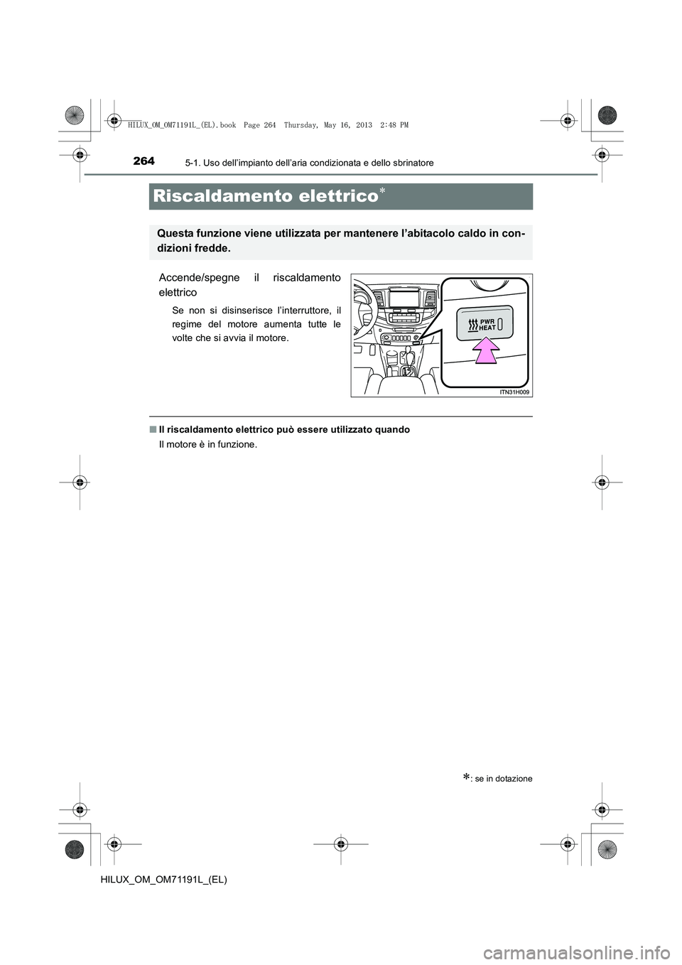 TOYOTA HILUX 2014 Manuale duso (in Italian) 2645-1. Uso dell’impianto dell’aria condizionata e dello sbrinatore
HILUX_OM_OM71191L_(EL)
Riscaldamento elettrico∗
Accende/spegne il riscaldamento
elettrico
Se non si disinserisce l’interrutt TOYOTA HILUX 2014 Manuale duso (in Italian) 2645-1. Uso dell’impianto dell’aria condizionata e dello sbrinatore
HILUX_OM_OM71191L_(EL)
Riscaldamento elettrico∗
Accende/spegne il riscaldamento
elettrico
Se non si disinserisce l’interrutt