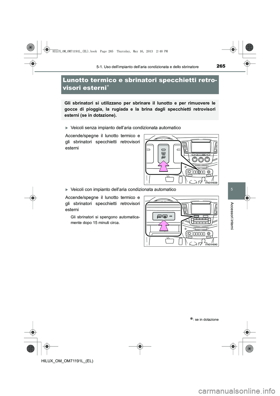 TOYOTA HILUX 2014  Manuale duso (in Italian) 265
5
5-1. Uso dell’impianto dell’aria condizionata e dello sbrinatore
Accessori interni
HILUX_OM_OM71191L_(EL)
Lunotto termico e sbrinatori specchietti retro-
visori esterni
∗
�XVeicoli senza i