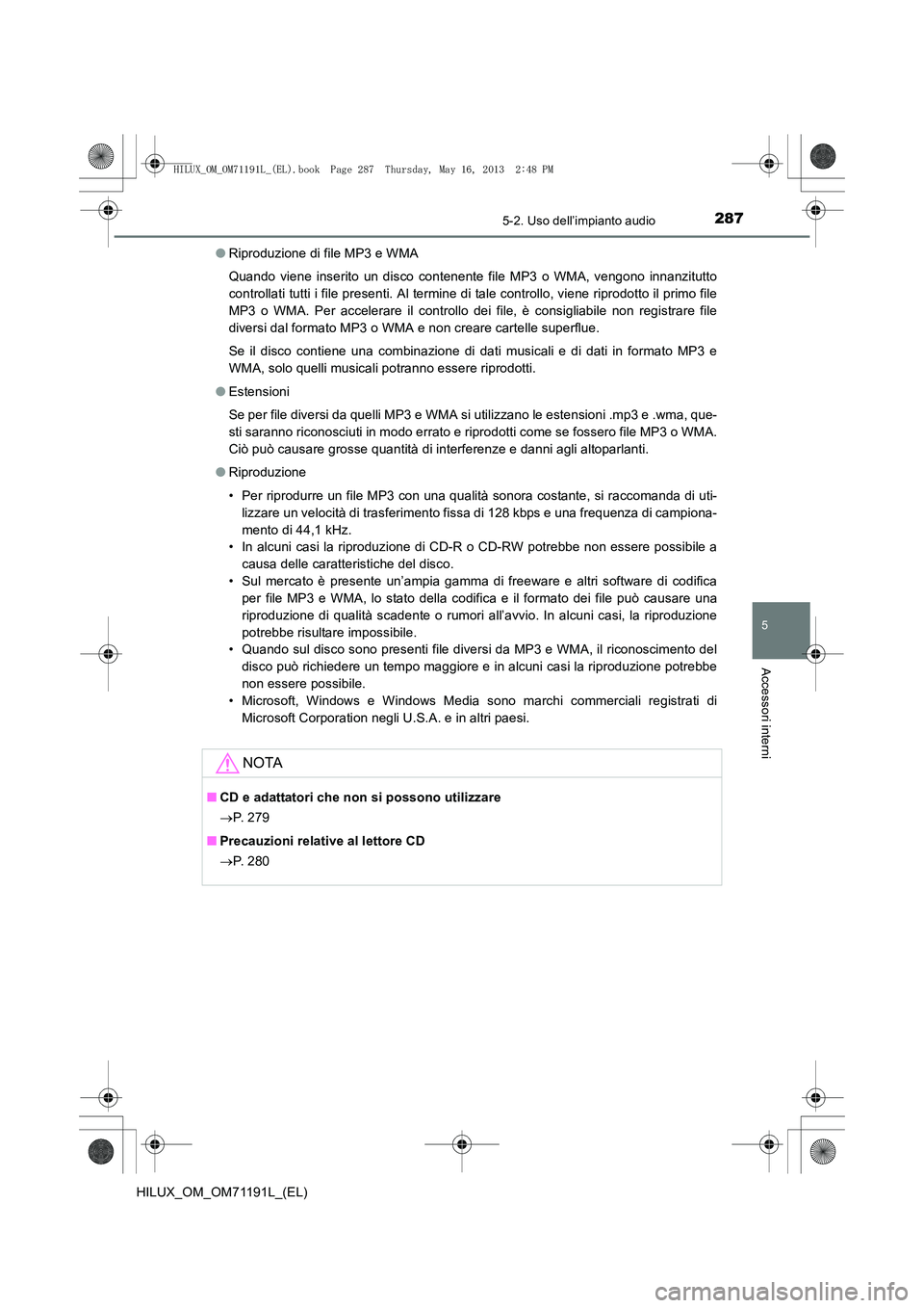 TOYOTA HILUX 2014  Manuale duso (in Italian) 2875-2. Uso dell’impianto audio
5
Accessori interni
HILUX_OM_OM71191L_(EL)●
Riproduzione di file MP3 e WMA
Quando viene inserito un disco contenente file MP3 o WMA, vengono innanzitutto
controllat