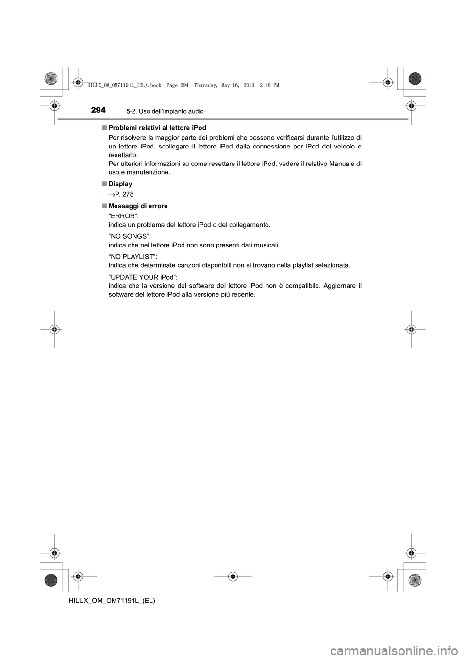 TOYOTA HILUX 2014 Manuale duso (in Italian) 2945-2. Uso dell’impianto audio
HILUX_OM_OM71191L_(EL)■
Problemi relativi al lettore iPod
Per risolvere la maggior parte dei problemi che possono verificarsi durante l’utilizzo di
un lettore iPo TOYOTA HILUX 2014 Manuale duso (in Italian) 2945-2. Uso dell’impianto audio
HILUX_OM_OM71191L_(EL)■
Problemi relativi al lettore iPod
Per risolvere la maggior parte dei problemi che possono verificarsi durante l’utilizzo di
un lettore iPo