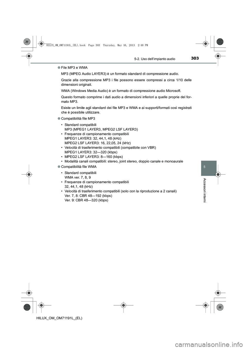 TOYOTA HILUX 2014 Manuale duso (in Italian) 3035-2. Uso dell’impianto audio
5
Accessori interni
HILUX_OM_OM71191L_(EL)●
File MP3 e WMA
MP3 (MPEG Audio LAYER3) è un formato standard di compressione audio.
Grazie alla compressione MP3 i file TOYOTA HILUX 2014 Manuale duso (in Italian) 3035-2. Uso dell’impianto audio
5
Accessori interni
HILUX_OM_OM71191L_(EL)●
File MP3 e WMA
MP3 (MPEG Audio LAYER3) è un formato standard di compressione audio.
Grazie alla compressione MP3 i file