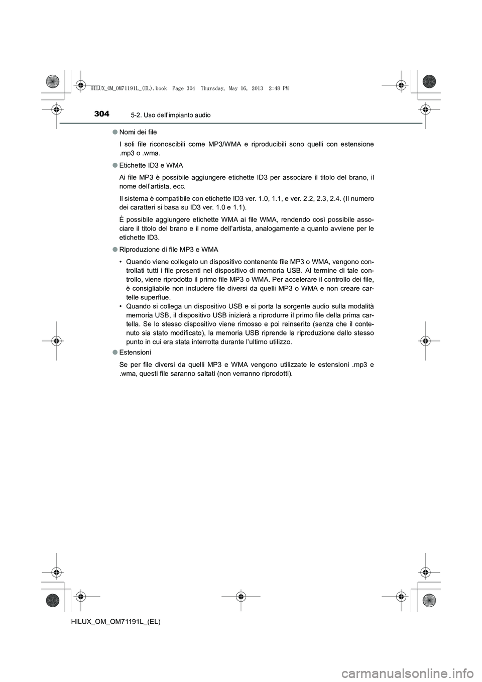 TOYOTA HILUX 2014 Manuale duso (in Italian) 3045-2. Uso dell’impianto audio
HILUX_OM_OM71191L_(EL)●
Nomi dei file
I soli file riconoscibili come MP3/WMA e riproducibili sono quelli con estensione
.mp3 o .wma.
● Etichette ID3 e WMA
Ai file TOYOTA HILUX 2014 Manuale duso (in Italian) 3045-2. Uso dell’impianto audio
HILUX_OM_OM71191L_(EL)●
Nomi dei file
I soli file riconoscibili come MP3/WMA e riproducibili sono quelli con estensione
.mp3 o .wma.
● Etichette ID3 e WMA
Ai file