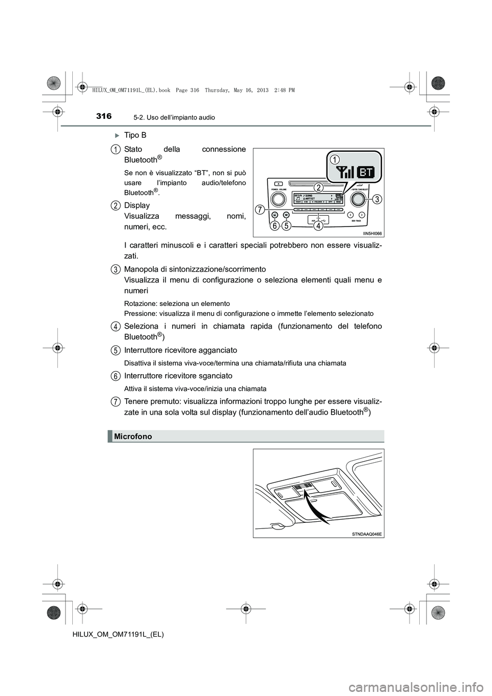 TOYOTA HILUX 2014  Manuale duso (in Italian) 3165-2. Uso dell’impianto audio
HILUX_OM_OM71191L_(EL)
�XTipo B
Stato della connessione
Bluetooth
®
Se non è visualizzato “BT”, non si può
usare l’impianto audio/telefono
Bluetooth
®.
Disp