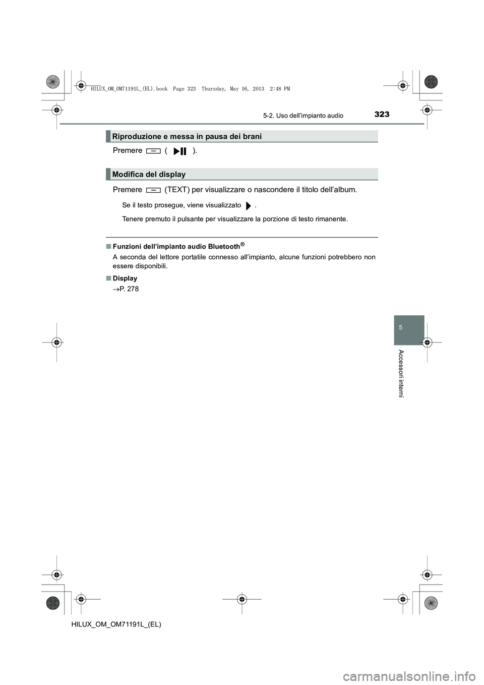 TOYOTA HILUX 2014  Manuale duso (in Italian) 3235-2. Uso dell’impianto audio
5
Accessori interni
HILUX_OM_OM71191L_(EL)
Premere  ( ).
Premere   (TEXT) per visualizzare o nascondere il titolo dell’album.
Se il testo prosegue, viene visualizza