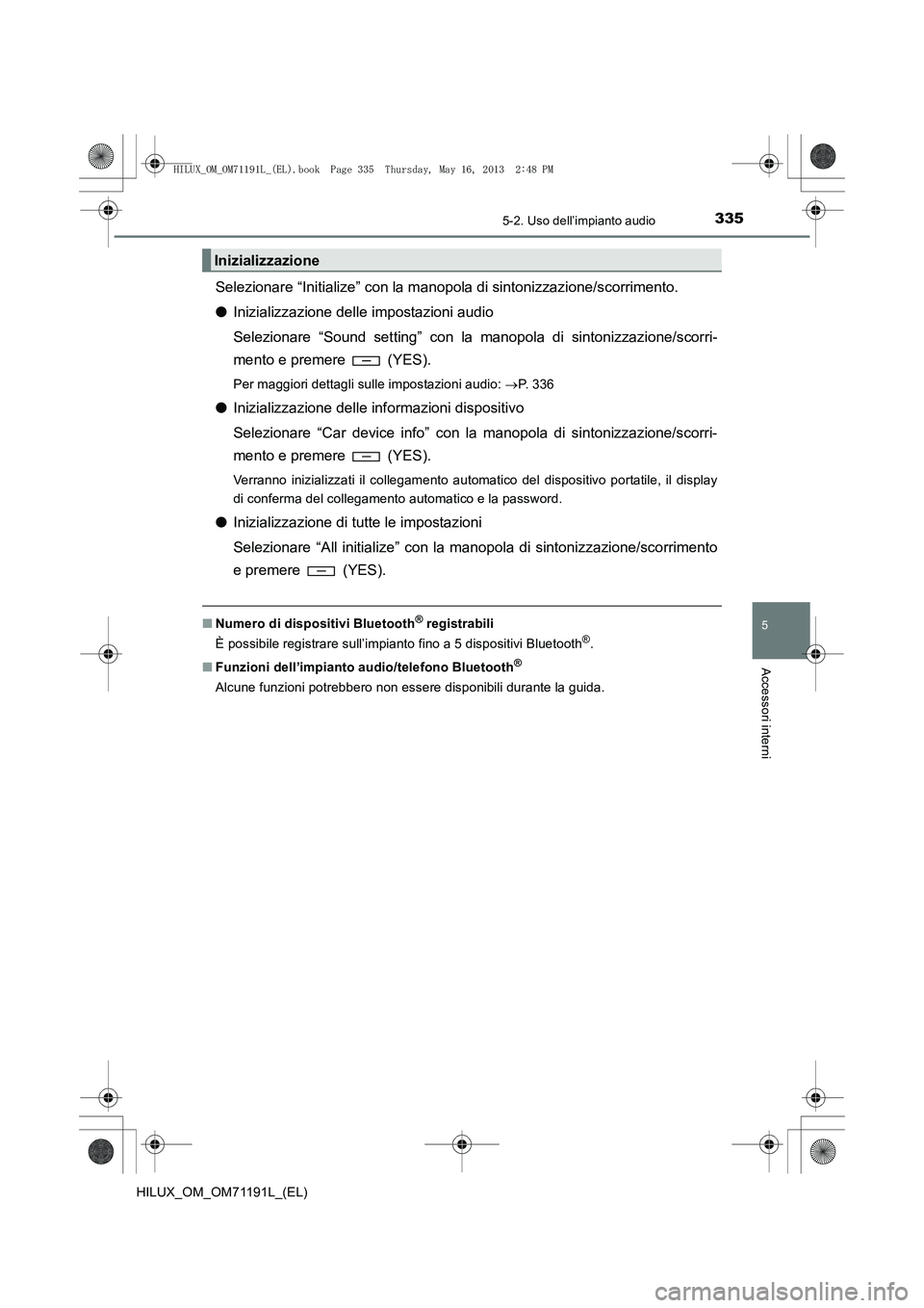 TOYOTA HILUX 2014 Manuale duso (in Italian) 3355-2. Uso dell’impianto audio
5
Accessori interni
HILUX_OM_OM71191L_(EL)
Selezionare “Initialize” con la manopola di sintonizzazione/scorrimento.
● Inizializzazione delle impostazioni audio
TOYOTA HILUX 2014 Manuale duso (in Italian) 3355-2. Uso dell’impianto audio
5
Accessori interni
HILUX_OM_OM71191L_(EL)
Selezionare “Initialize” con la manopola di sintonizzazione/scorrimento.
● Inizializzazione delle impostazioni audio