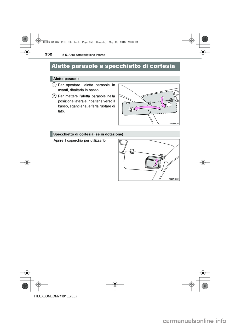 TOYOTA HILUX 2014  Manuale duso (in Italian) 3525-5. Altre caratteristiche interne
HILUX_OM_OM71191L_(EL)
Alette parasole e specchietto di cor tesia
Per spostare l’aletta parasole in
avanti, ribaltarla in basso.
Per mettere l’aletta parasole