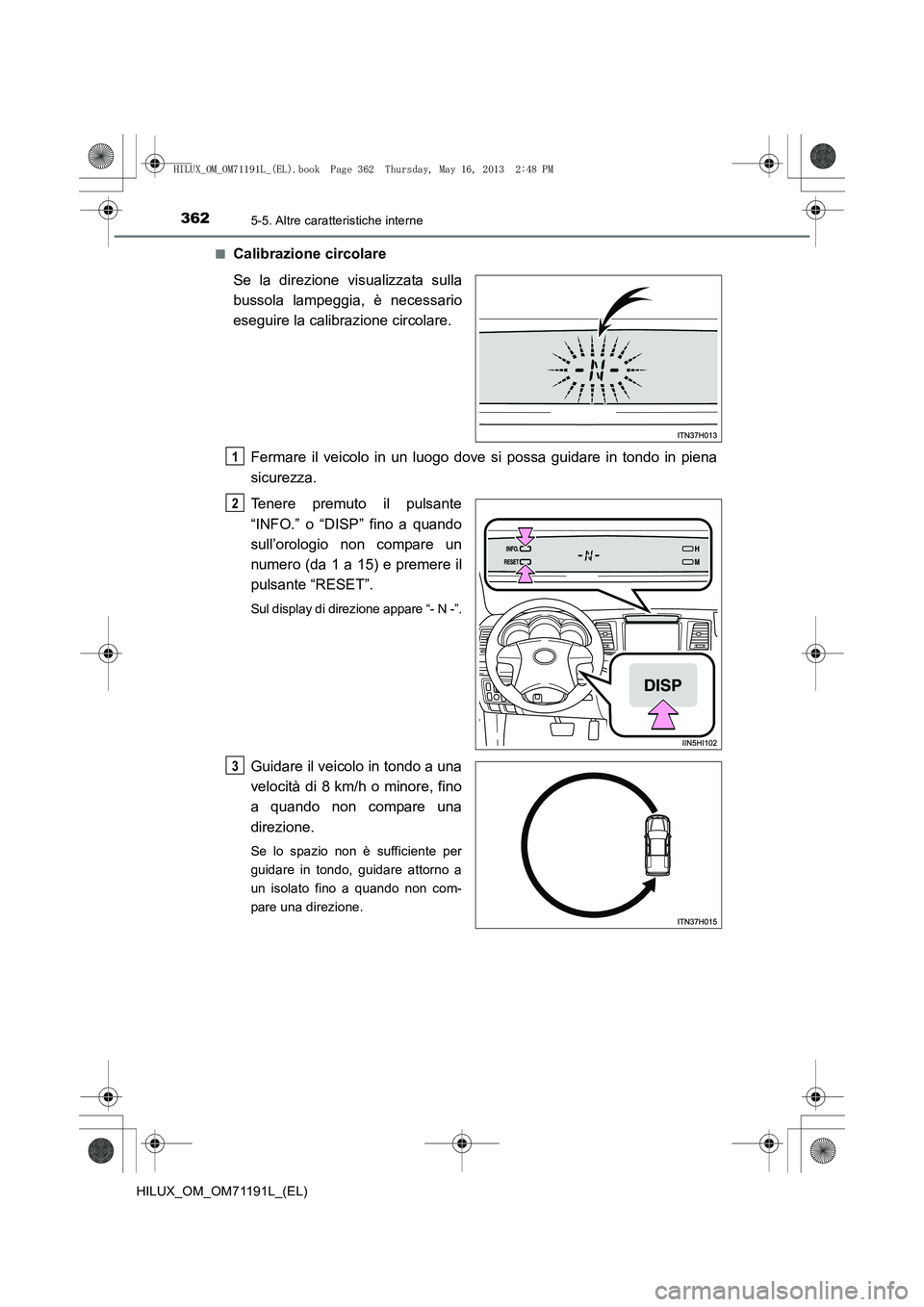 TOYOTA HILUX 2014 Manuale duso (in Italian) 3625-5. Altre caratteristiche interne
HILUX_OM_OM71191L_(EL)■
Calibrazione circolare
Se la direzione visualizzata sulla
bussola lampeggia, è necessario
eseguire la calibrazione circolare.
Fermare i TOYOTA HILUX 2014 Manuale duso (in Italian) 3625-5. Altre caratteristiche interne
HILUX_OM_OM71191L_(EL)■
Calibrazione circolare
Se la direzione visualizzata sulla
bussola lampeggia, è necessario
eseguire la calibrazione circolare.
Fermare i