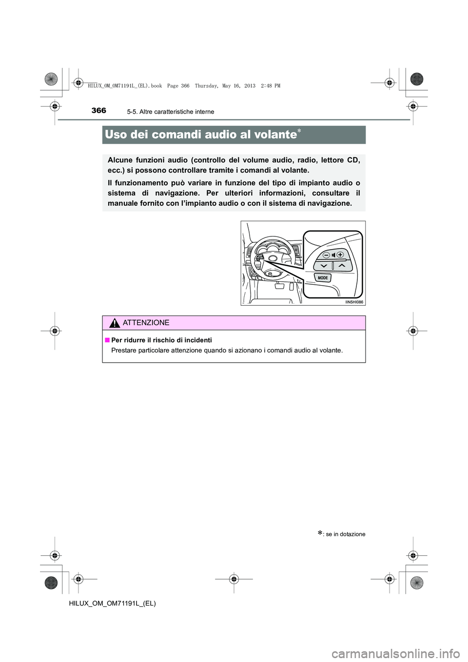 TOYOTA HILUX 2014 Manuale duso (in Italian) 3665-5. Altre caratteristiche interne
HILUX_OM_OM71191L_(EL)
Uso dei comandi audio al volante∗
∗: se in dotazione
Alcune funzioni audio (controllo del volume audio, radio, lettore CD,
ecc.) si pos TOYOTA HILUX 2014 Manuale duso (in Italian) 3665-5. Altre caratteristiche interne
HILUX_OM_OM71191L_(EL)
Uso dei comandi audio al volante∗
∗: se in dotazione
Alcune funzioni audio (controllo del volume audio, radio, lettore CD,
ecc.) si pos