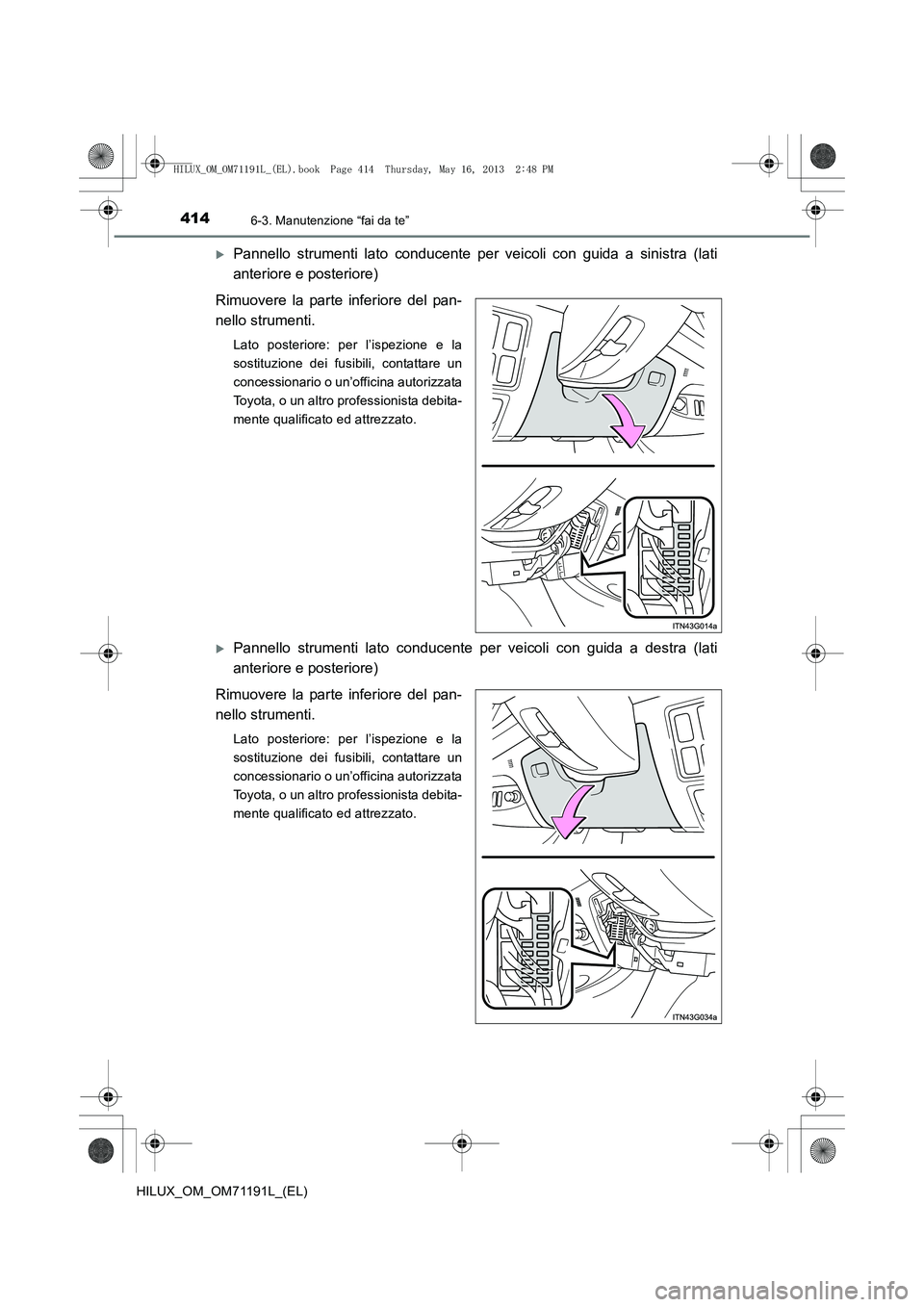 TOYOTA HILUX 2014  Manuale duso (in Italian) 4146-3. Manutenzione “fai da te”
HILUX_OM_OM71191L_(EL)
�XPannello strumenti lato conducente per veicoli con guida a sinistra (lati
anteriore e posteriore)
Rimuovere la parte inferiore del pan-
ne