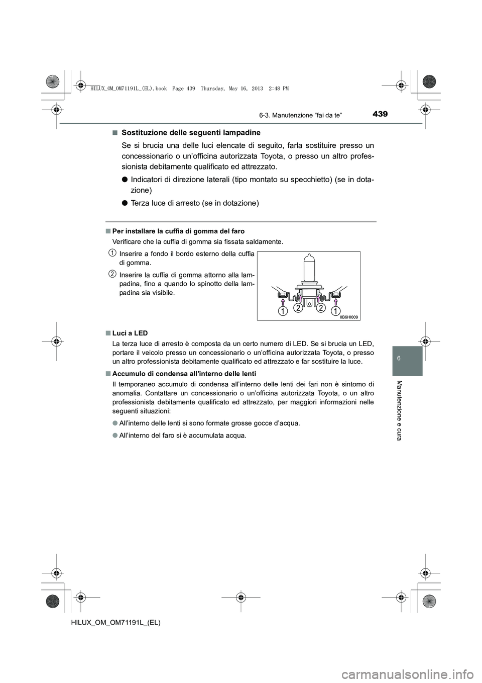 TOYOTA HILUX 2014 Manuale duso (in Italian) 4396-3. Manutenzione “fai da te”
6
Manutenzione e cura
HILUX_OM_OM71191L_(EL)■
Sostituzione delle seguenti lampadine
Se si brucia una delle luci elencate di seguito, farla sostituire presso un
c TOYOTA HILUX 2014 Manuale duso (in Italian) 4396-3. Manutenzione “fai da te”
6
Manutenzione e cura
HILUX_OM_OM71191L_(EL)■
Sostituzione delle seguenti lampadine
Se si brucia una delle luci elencate di seguito, farla sostituire presso un
c