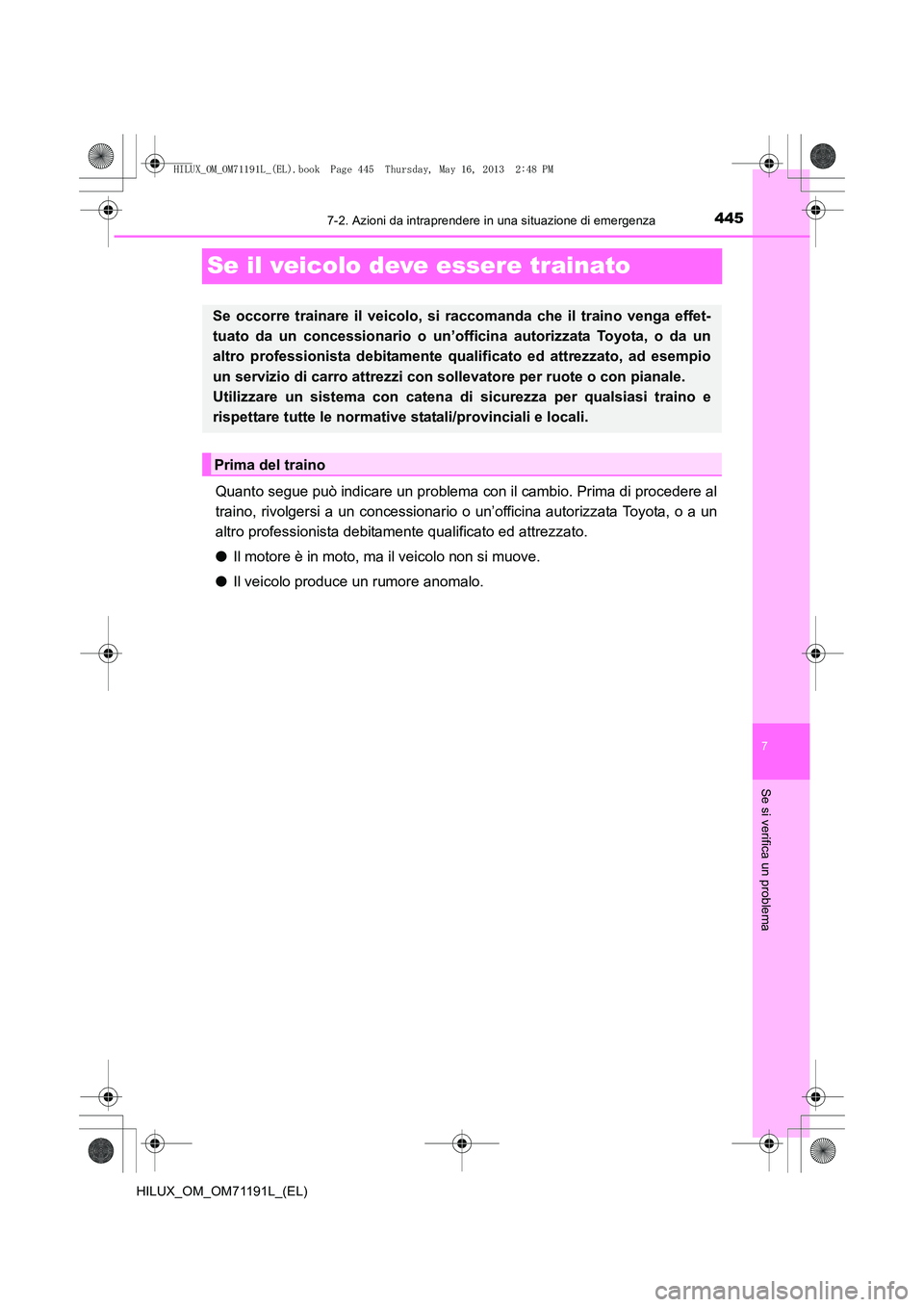 TOYOTA HILUX 2014  Manuale duso (in Italian) 445
7
7-2. Azioni da intraprendere in una situazione di emergenza
Se si verifica un problema
HILUX_OM_OM71191L_(EL)
Se il veicolo deve essere trainato
Quanto segue può indicare un problema con il cam
