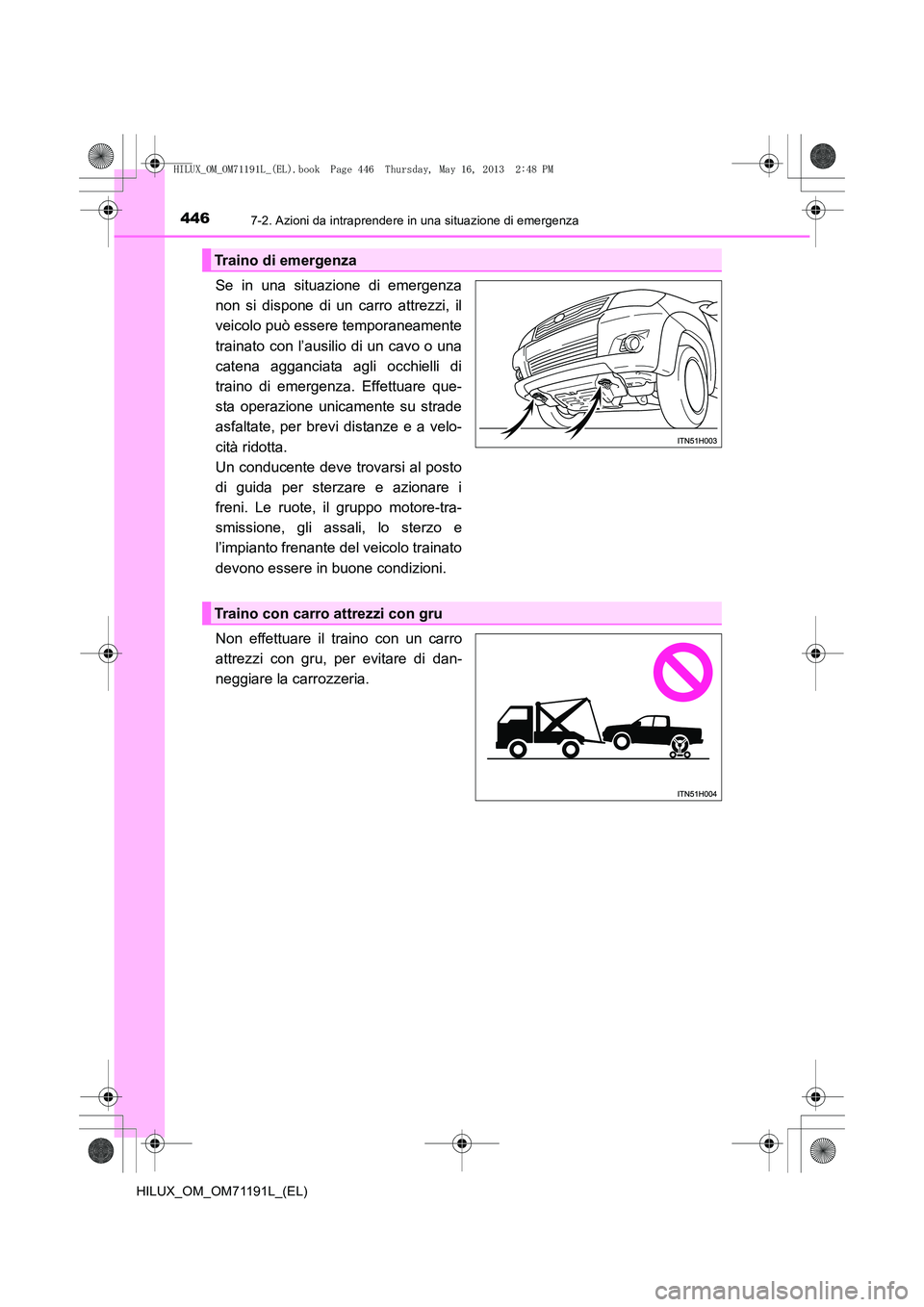 TOYOTA HILUX 2014  Manuale duso (in Italian) 4467-2. Azioni da intraprendere in una situazione di emergenza
HILUX_OM_OM71191L_(EL)
Se in una situazione di emergenza
non si dispone di un carro attrezzi, il
veicolo può essere temporaneamente
trai