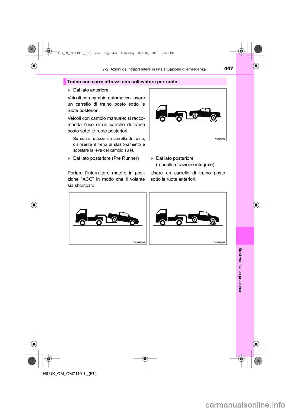 TOYOTA HILUX 2014  Manuale duso (in Italian) 4477-2. Azioni da intraprendere in una situazione di emergenza
7
Se si verifica un problema
HILUX_OM_OM71191L_(EL)
Traino con carro attrezzi con sollevatore per ruote
�XDal lato anteriore
Veicoli con 