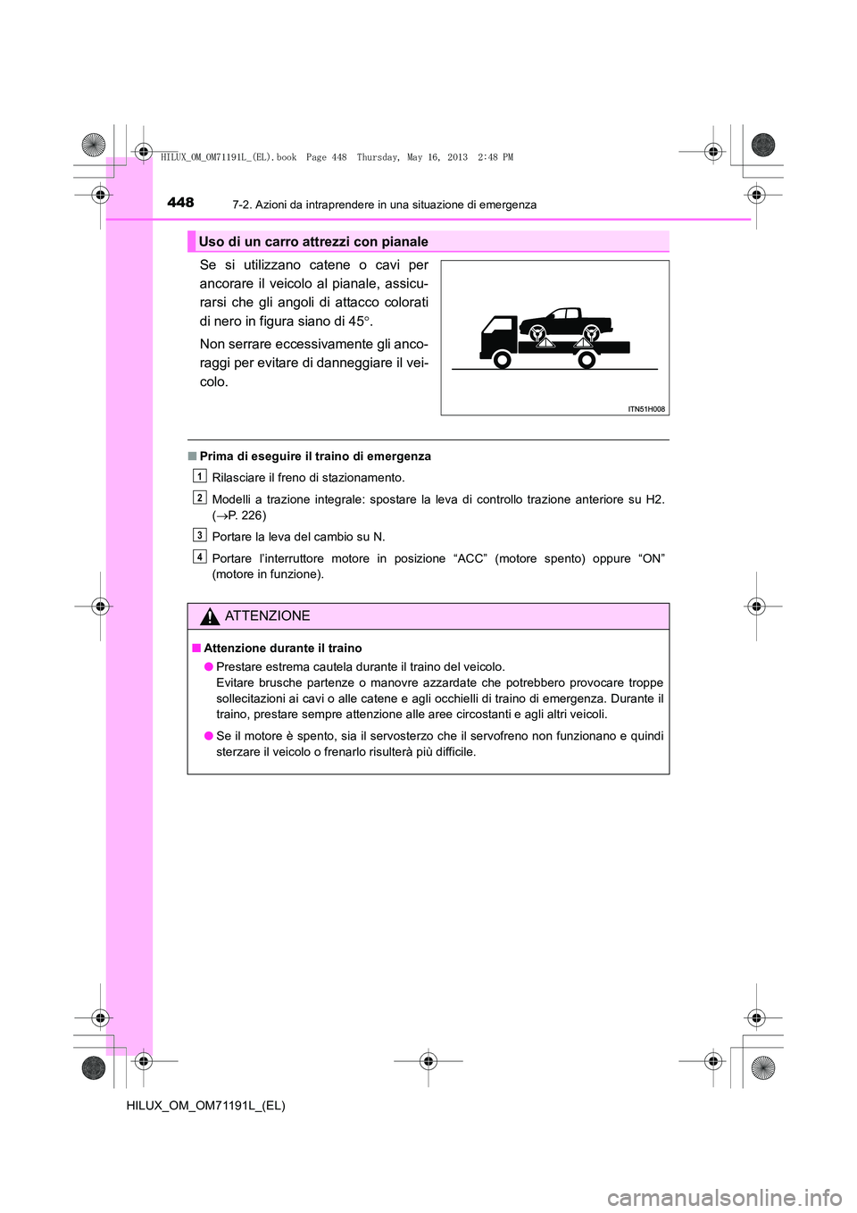 TOYOTA HILUX 2014  Manuale duso (in Italian) 4487-2. Azioni da intraprendere in una situazione di emergenza
HILUX_OM_OM71191L_(EL)
Se si utilizzano catene o cavi per
ancorare il veicolo al pianale, assicu-
rarsi che gli angoli di attacco colorat