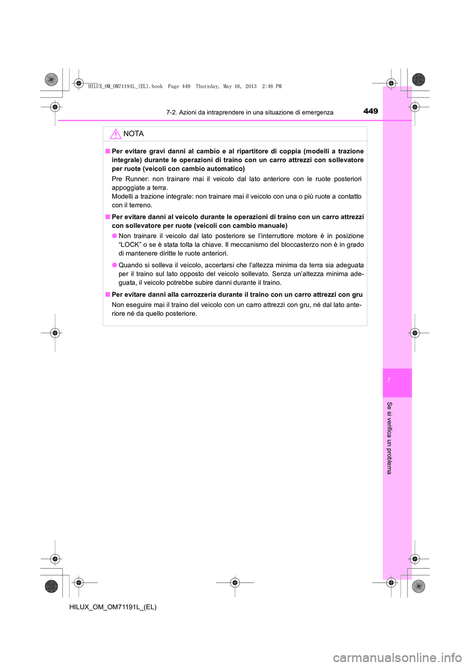 TOYOTA HILUX 2014  Manuale duso (in Italian) 4497-2. Azioni da intraprendere in una situazione di emergenza
7
Se si verifica un problema
HILUX_OM_OM71191L_(EL)
NOTA
■Per evitare gravi danni al cambio e al ripartitore di coppia (modelli a trazi