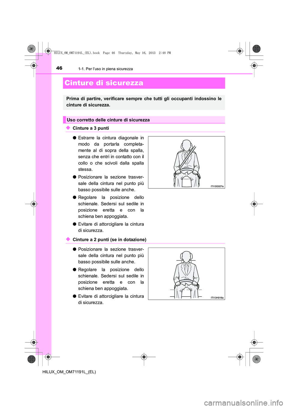 TOYOTA HILUX 2014 Manuale duso (in Italian) 461-1. Per l’uso in piena sicurezza
HILUX_OM_OM71191L_(EL)
Cinture di sicurezza
◆Cinture a 3 punti
●Estrarre la cintura diagonale in
modo da portarla completa-
mente al di sopra della spalla,
se TOYOTA HILUX 2014 Manuale duso (in Italian) 461-1. Per l’uso in piena sicurezza
HILUX_OM_OM71191L_(EL)
Cinture di sicurezza
◆Cinture a 3 punti
●Estrarre la cintura diagonale in
modo da portarla completa-
mente al di sopra della spalla,
se