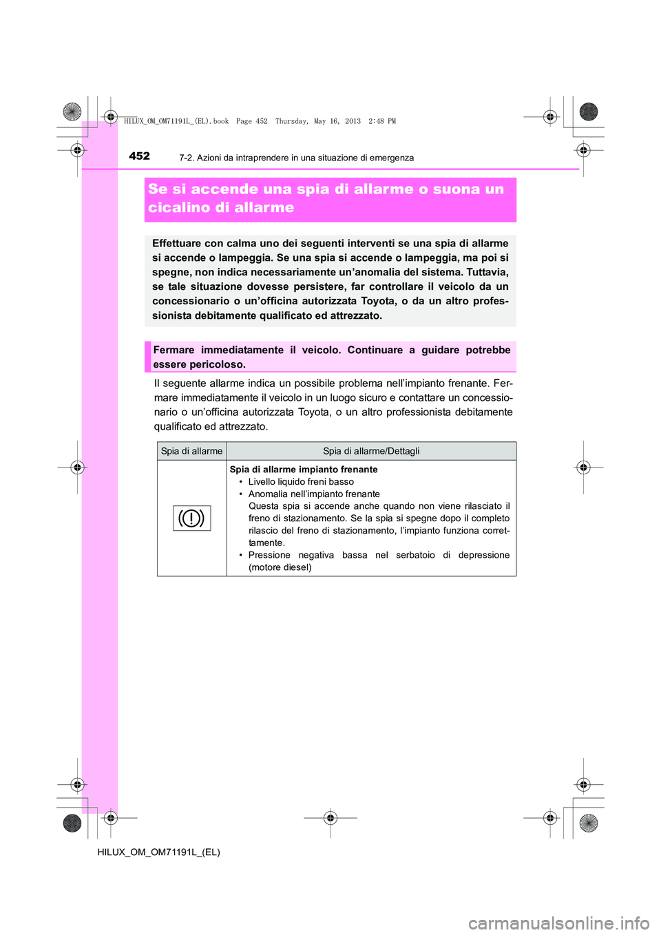 TOYOTA HILUX 2014 Manuale duso (in Italian) 4527-2. Azioni da intraprendere in una situazione di emergenza
HILUX_OM_OM71191L_(EL)
Se si accende una spia di allar me o suona un
cicalino di allar me
Il seguente allarme indica un possibile proble TOYOTA HILUX 2014 Manuale duso (in Italian) 4527-2. Azioni da intraprendere in una situazione di emergenza
HILUX_OM_OM71191L_(EL)
Se si accende una spia di allar me o suona un
cicalino di allar me
Il seguente allarme indica un possibile proble