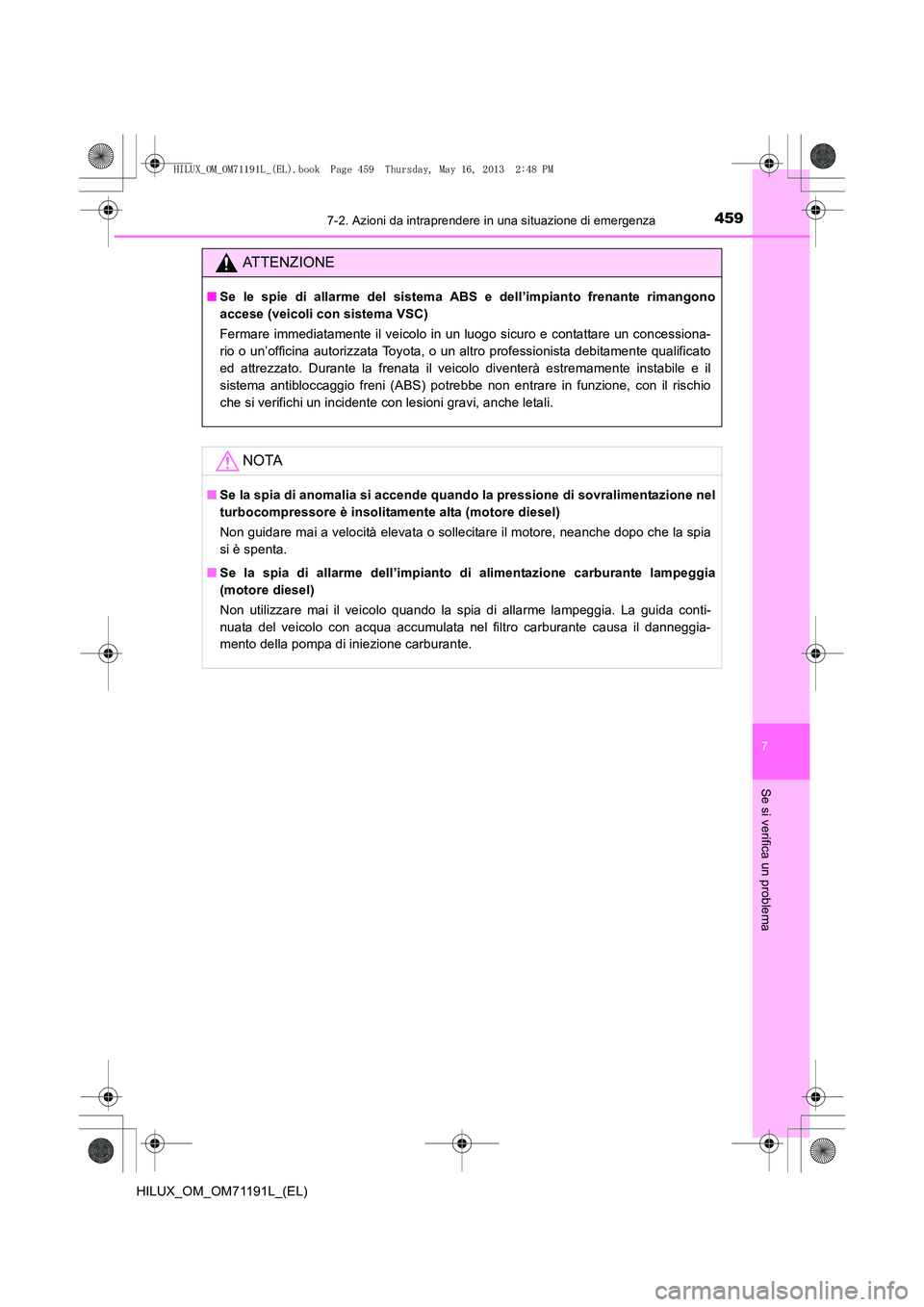 TOYOTA HILUX 2014 Manuale duso (in Italian) 4597-2. Azioni da intraprendere in una situazione di emergenza
7
Se si verifica un problema
HILUX_OM_OM71191L_(EL)
ATTENZIONE
■Se le spie di allarme del sistema ABS e dell’impianto frenante rimang TOYOTA HILUX 2014 Manuale duso (in Italian) 4597-2. Azioni da intraprendere in una situazione di emergenza
7
Se si verifica un problema
HILUX_OM_OM71191L_(EL)
ATTENZIONE
■Se le spie di allarme del sistema ABS e dell’impianto frenante rimang