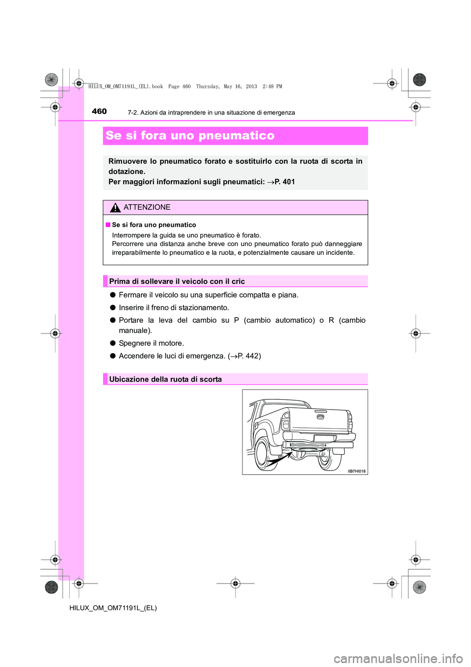 TOYOTA HILUX 2014 Manuale duso (in Italian) 4607-2. Azioni da intraprendere in una situazione di emergenza
HILUX_OM_OM71191L_(EL)
Se si fora uno pneumatico
●Fermare il veicolo su una superficie compatta e piana.
● Inserire il freno di stazi TOYOTA HILUX 2014 Manuale duso (in Italian) 4607-2. Azioni da intraprendere in una situazione di emergenza
HILUX_OM_OM71191L_(EL)
Se si fora uno pneumatico
●Fermare il veicolo su una superficie compatta e piana.
● Inserire il freno di stazi