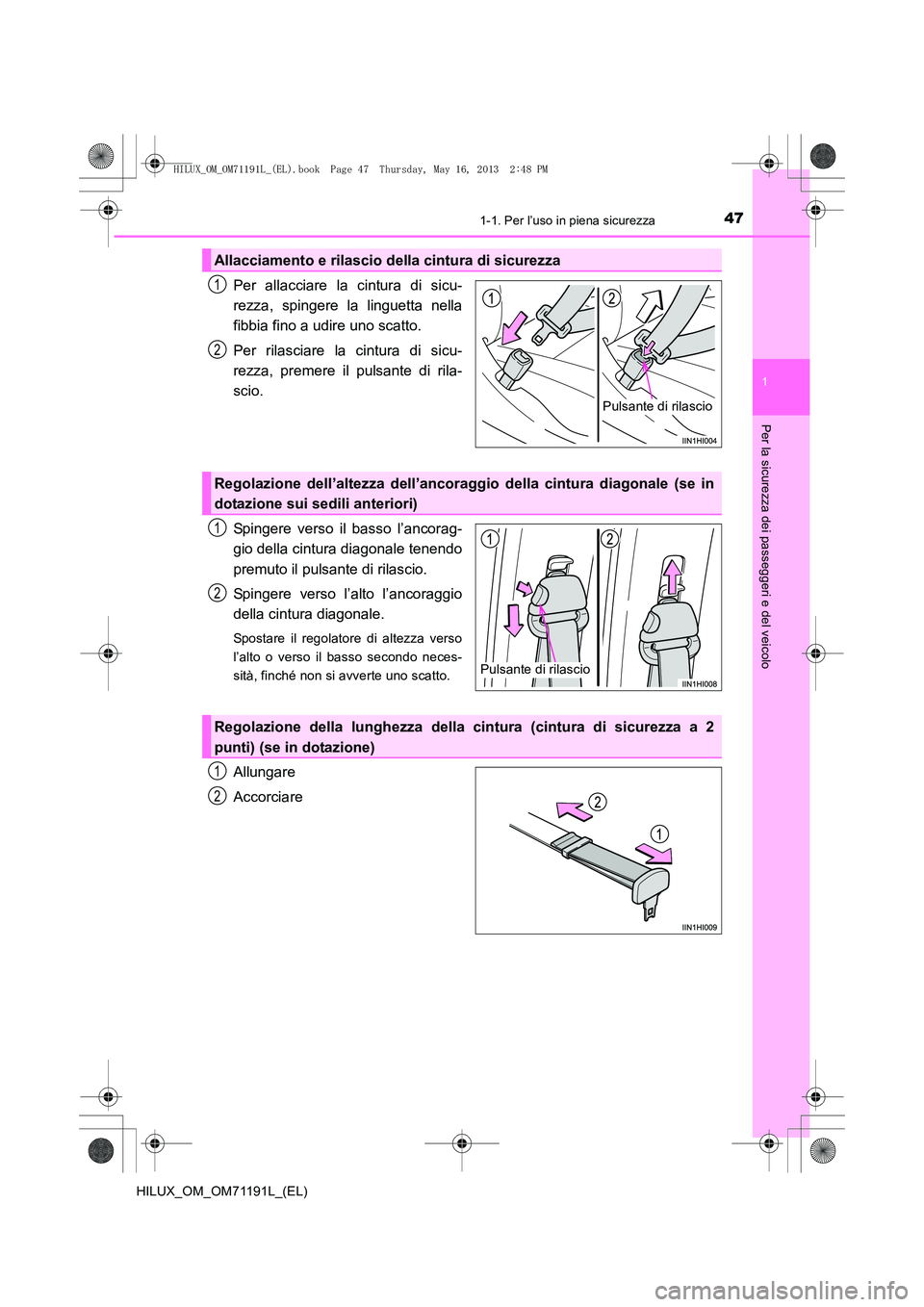 TOYOTA HILUX 2014 Manuale duso (in Italian) 471-1. Per l’uso in piena sicurezza
1
HILUX_OM_OM71191L_(EL)
Per la sicurezza dei passeggeri e del veicolo
Per allacciare la cintura di sicu-
rezza, spingere la linguetta nella
fibbia fino a udire u TOYOTA HILUX 2014 Manuale duso (in Italian) 471-1. Per l’uso in piena sicurezza
1
HILUX_OM_OM71191L_(EL)
Per la sicurezza dei passeggeri e del veicolo
Per allacciare la cintura di sicu-
rezza, spingere la linguetta nella
fibbia fino a udire u