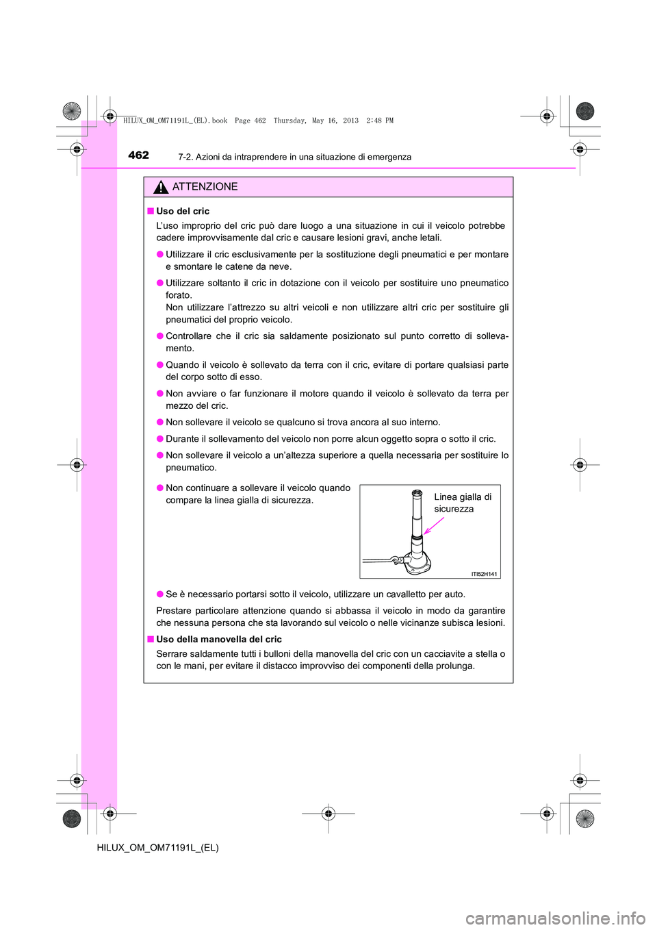 TOYOTA HILUX 2014  Manuale duso (in Italian) 4627-2. Azioni da intraprendere in una situazione di emergenza
HILUX_OM_OM71191L_(EL)
ATTENZIONE
■Uso del cric
L’uso improprio del cric può dare luogo a una situazione in cui il veicolo potrebbe
