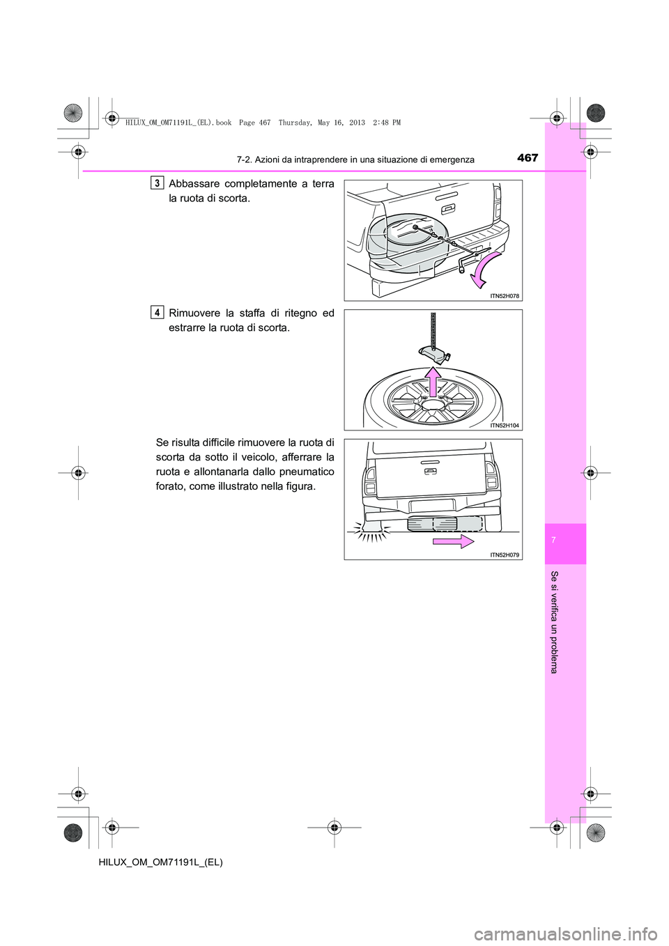 TOYOTA HILUX 2014  Manuale duso (in Italian) 4677-2. Azioni da intraprendere in una situazione di emergenza
7
Se si verifica un problema
HILUX_OM_OM71191L_(EL)
Abbassare completamente a terra
la ruota di scorta.
Rimuovere la staffa di ritegno ed