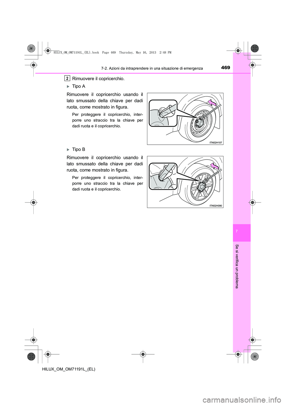 TOYOTA HILUX 2014  Manuale duso (in Italian) 4697-2. Azioni da intraprendere in una situazione di emergenza
7
Se si verifica un problema
HILUX_OM_OM71191L_(EL)
Rimuovere il copricerchio.
�XTipo A
Rimuovere il copricerchio usando il
lato smussato