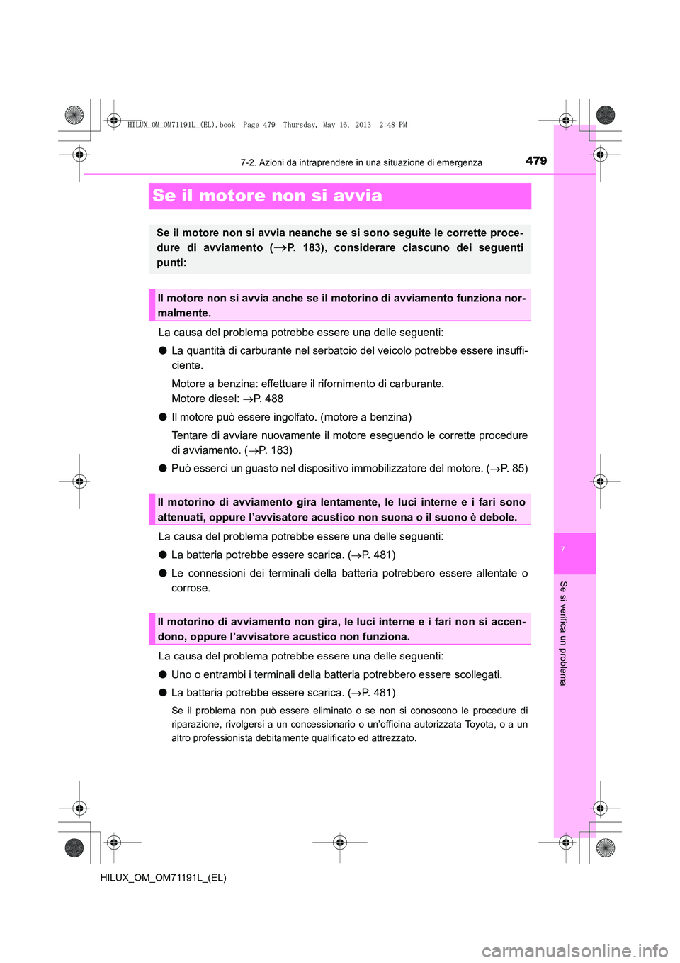 TOYOTA HILUX 2014  Manuale duso (in Italian) 479
7
7-2. Azioni da intraprendere in una situazione di emergenza
Se si verifica un problema
HILUX_OM_OM71191L_(EL)
Se il motore non si avvia
La causa del problema potrebbe essere una delle seguenti:
