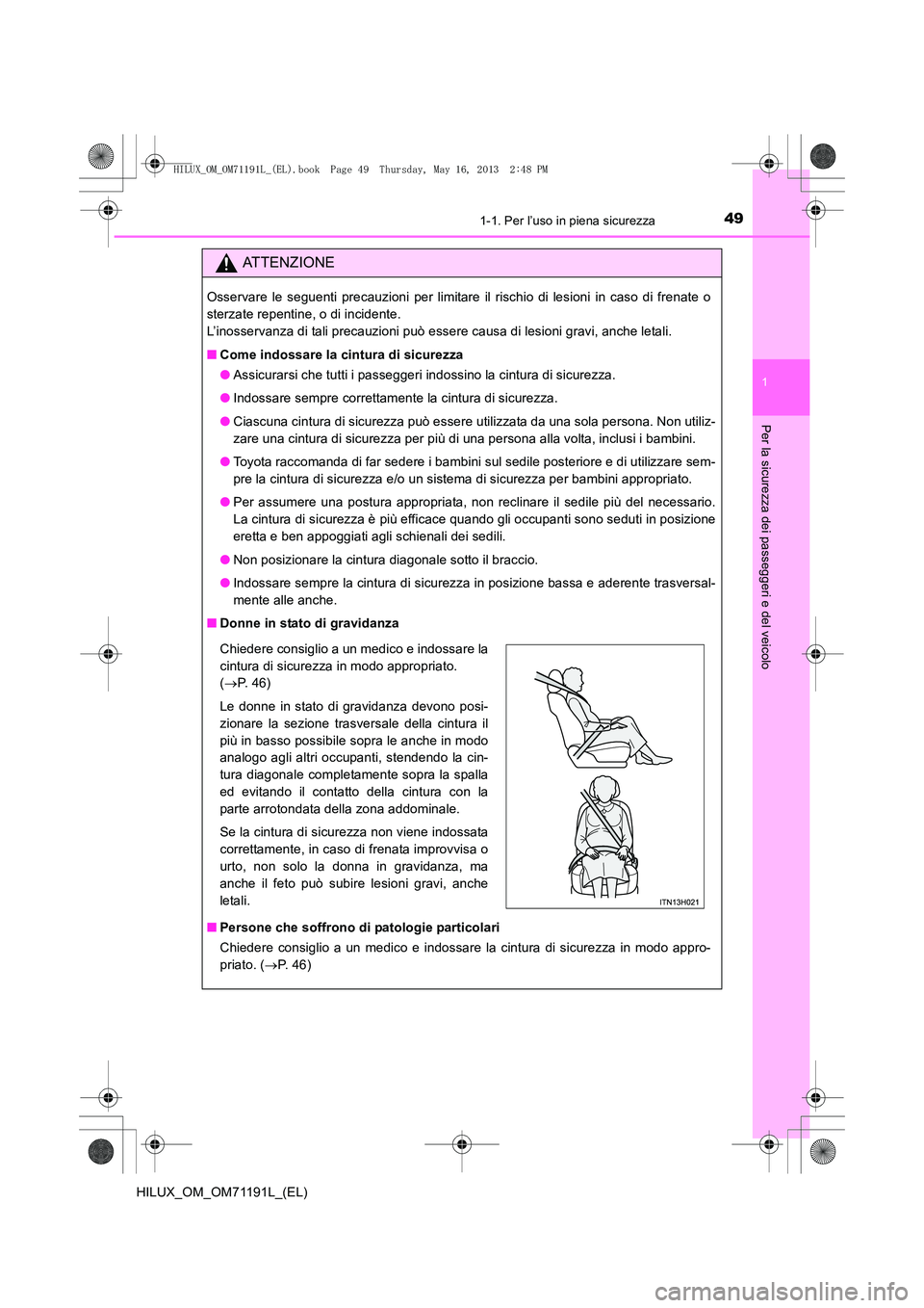 TOYOTA HILUX 2014 Manuale duso (in Italian) 491-1. Per l’uso in piena sicurezza
1
HILUX_OM_OM71191L_(EL)
Per la sicurezza dei passeggeri e del veicolo
ATTENZIONE
Osservare le seguenti precauzioni per limitare il rischio di lesioni in caso di TOYOTA HILUX 2014 Manuale duso (in Italian) 491-1. Per l’uso in piena sicurezza
1
HILUX_OM_OM71191L_(EL)
Per la sicurezza dei passeggeri e del veicolo
ATTENZIONE
Osservare le seguenti precauzioni per limitare il rischio di lesioni in caso di
