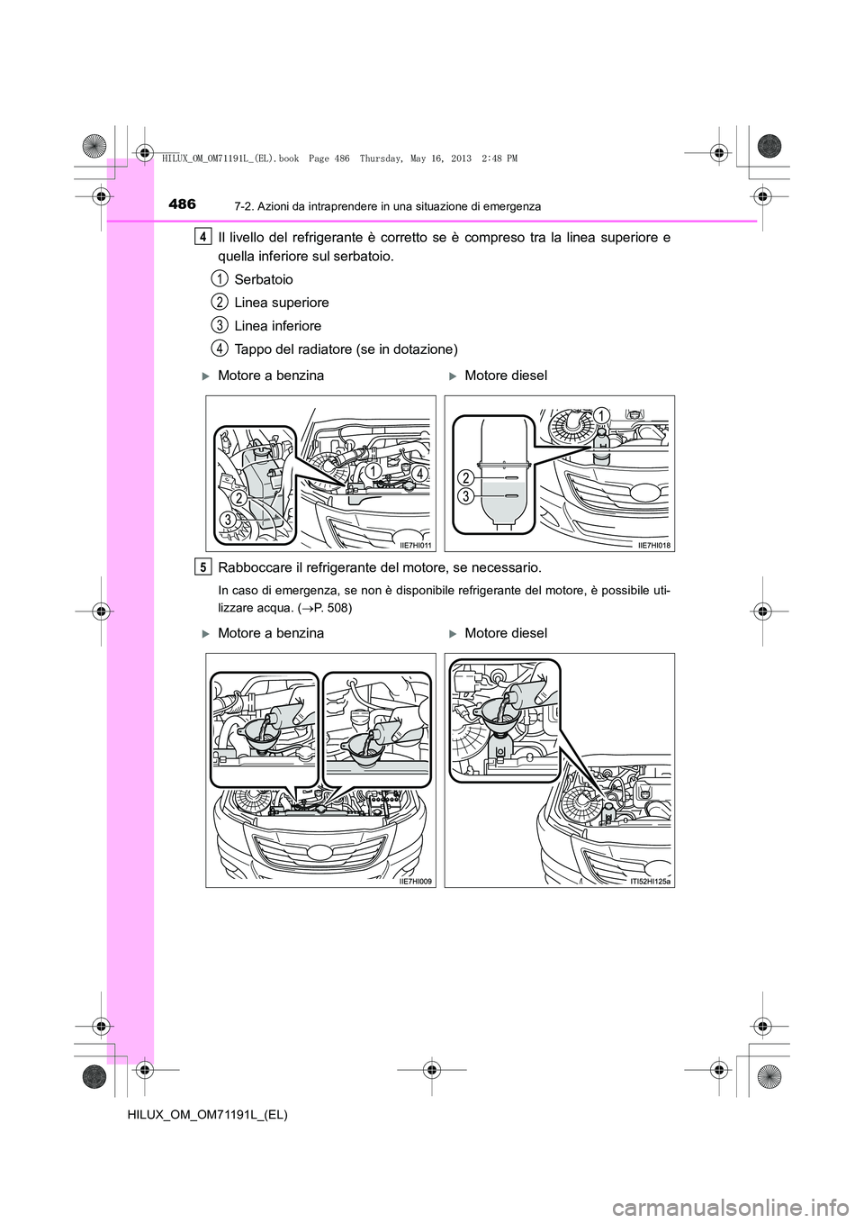 TOYOTA HILUX 2014  Manuale duso (in Italian) 4867-2. Azioni da intraprendere in una situazione di emergenza
HILUX_OM_OM71191L_(EL)
Il livello del refrigerante è corretto se è compreso tra la linea superiore e
quella inferiore sul serbatoio.Ser