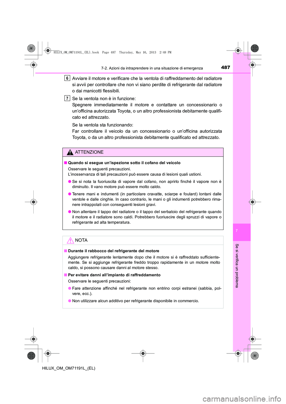 TOYOTA HILUX 2014  Manuale duso (in Italian) 4877-2. Azioni da intraprendere in una situazione di emergenza
7
Se si verifica un problema
HILUX_OM_OM71191L_(EL)
Avviare il motore e verificare che la  ventola di raffreddamento del radiatore
si avv